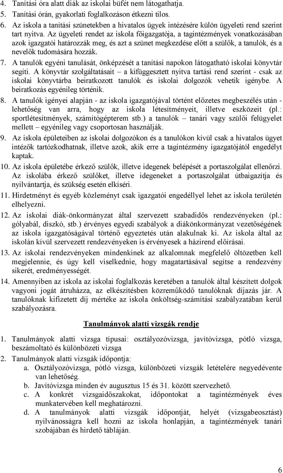 Az ügyeleti rendet az iskola főigazgatója, a tagintézmények vonatkozásában azok igazgatói határozzák meg, és azt a szünet megkezdése előtt a szülők, a tanulók, és a nevelők tudomására hozzák. 7.