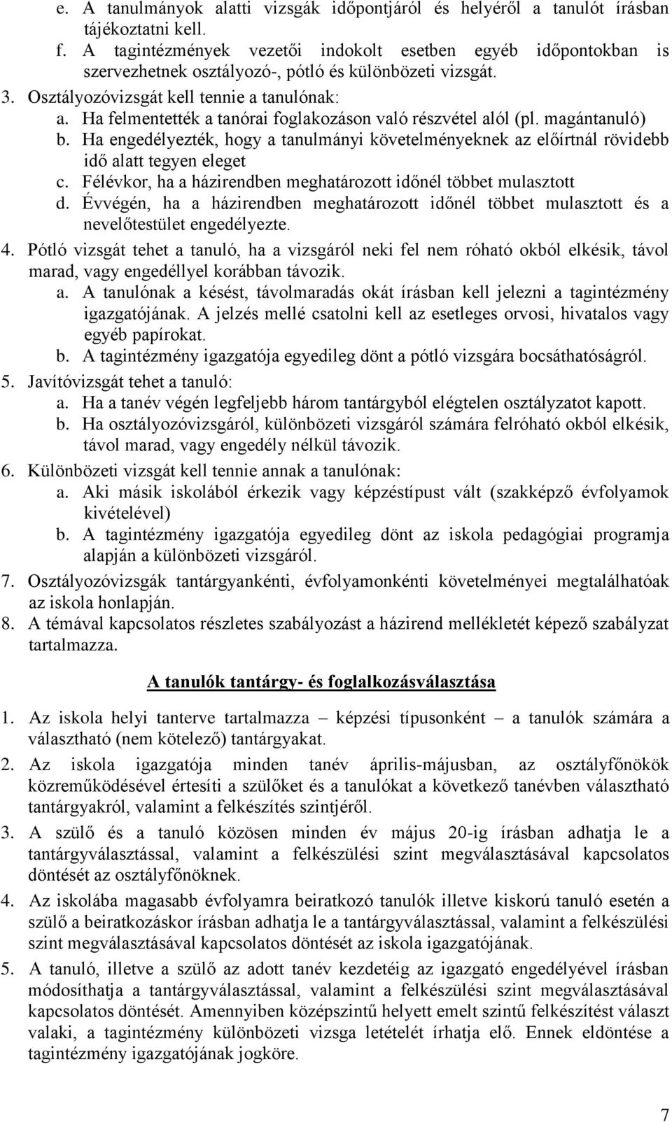 Ha felmentették a tanórai foglakozáson való részvétel alól (pl. magántanuló) b. Ha engedélyezték, hogy a tanulmányi követelményeknek az előírtnál rövidebb idő alatt tegyen eleget c.