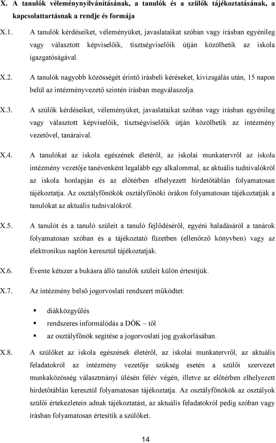 A tanulók nagyobb közösségét érintő írásbeli kéréseket, kivizsgálás után, 15 napon belül az intézményvezető szintén írásban megválaszolja.