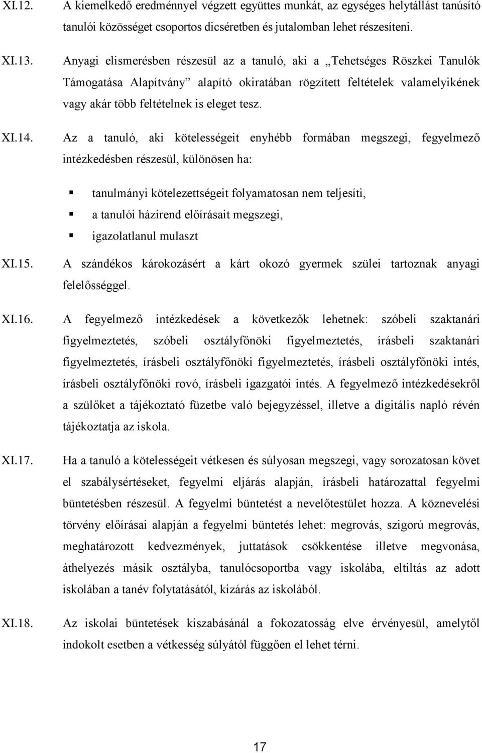 Az a tanuló, aki kötelességeit enyhébb formában megszegi, fegyelmező intézkedésben részesül, különösen ha: tanulmányi kötelezettségeit folyamatosan nem teljesíti, a tanulói házirend előírásait