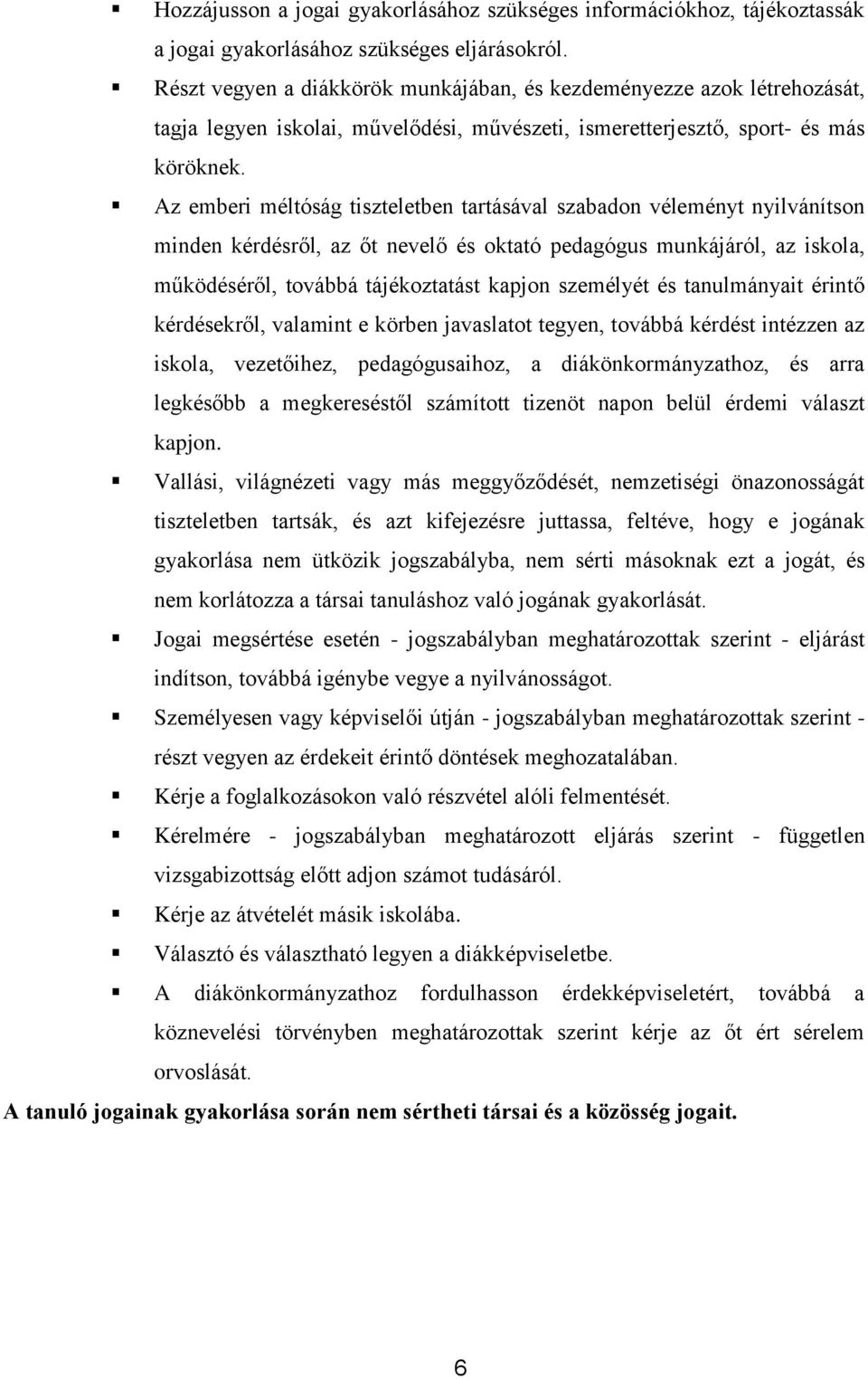 Az emberi méltóság tiszteletben tartásával szabadon véleményt nyilvánítson minden kérdésről, az őt nevelő és oktató pedagógus munkájáról, az iskola, működéséről, továbbá tájékoztatást kapjon