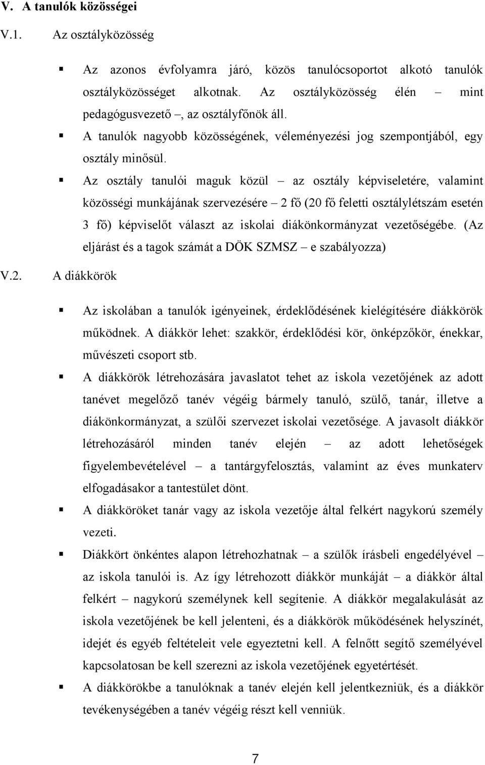 Az osztály tanulói maguk közül az osztály képviseletére, valamint közösségi munkájának szervezésére 2 fő (20 fő feletti osztálylétszám esetén 3 fő) képviselőt választ az iskolai diákönkormányzat