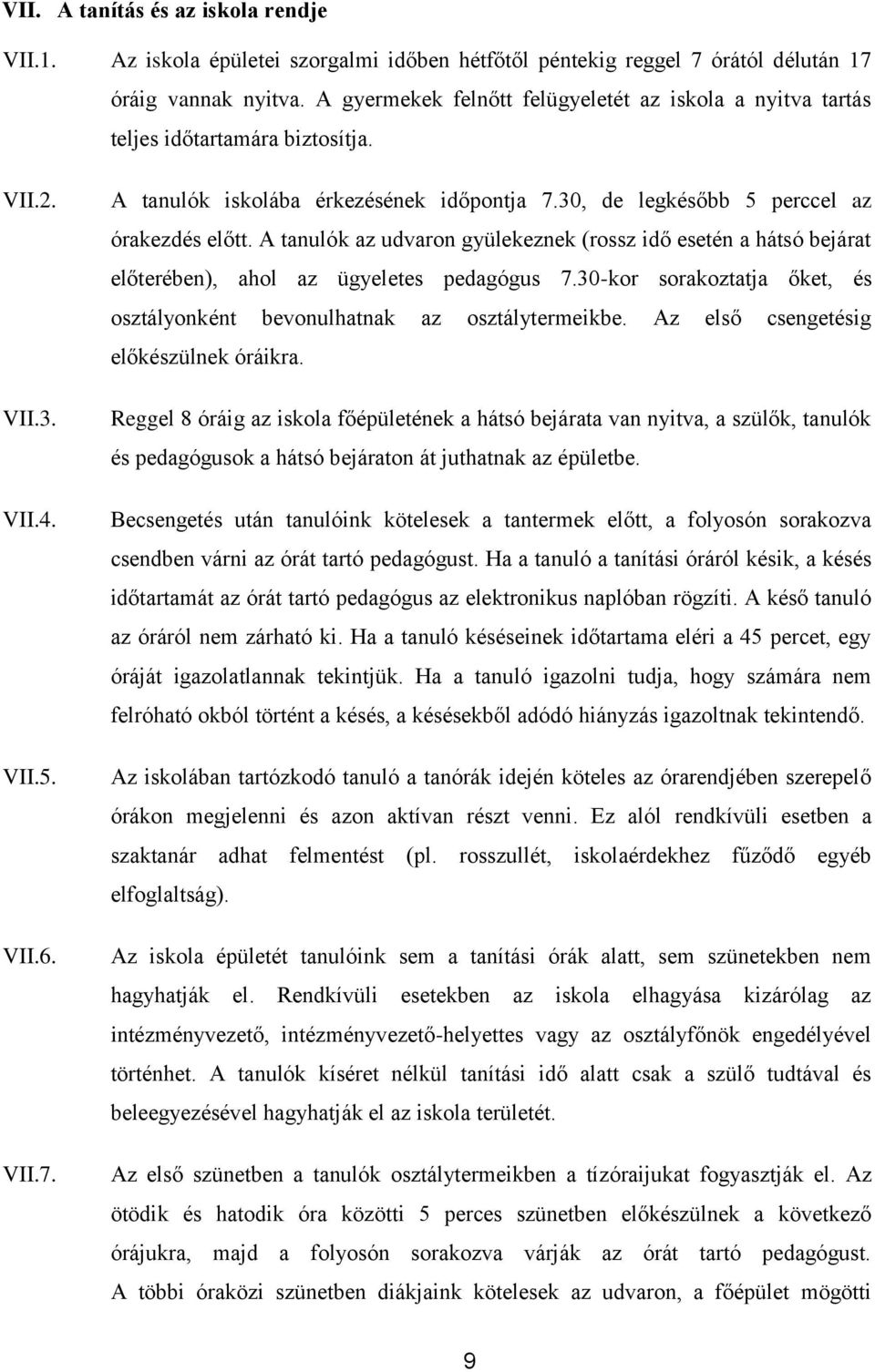 30, de legkésőbb 5 perccel az órakezdés előtt. A tanulók az udvaron gyülekeznek (rossz idő esetén a hátsó bejárat előterében), ahol az ügyeletes pedagógus 7.