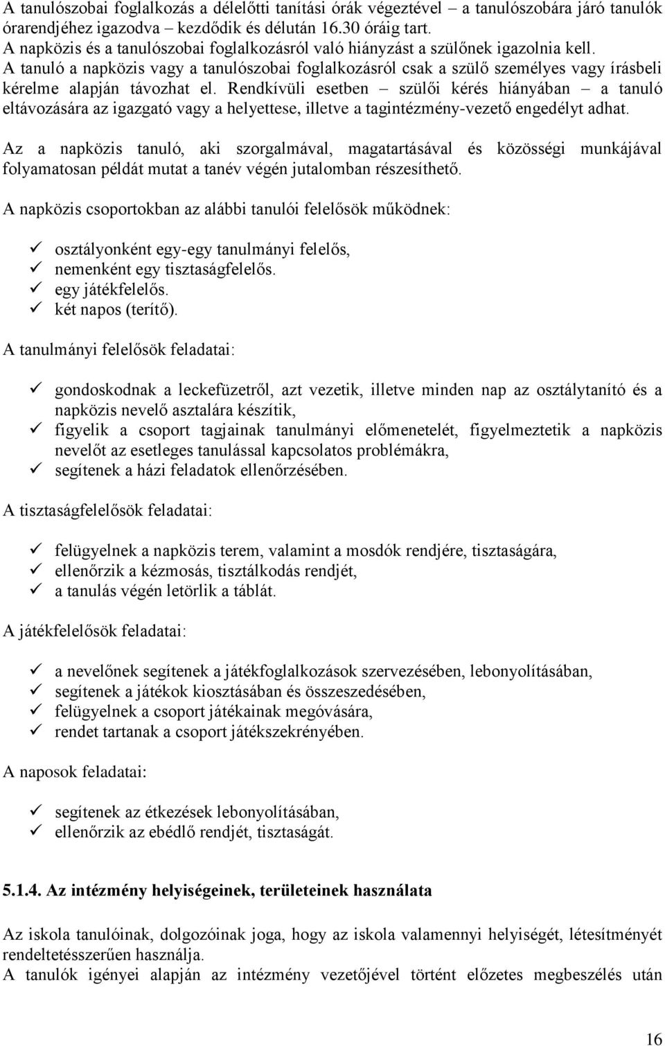 A tanuló a napközis vagy a tanulószobai foglalkozásról csak a szülő személyes vagy írásbeli kérelme alapján távozhat el.