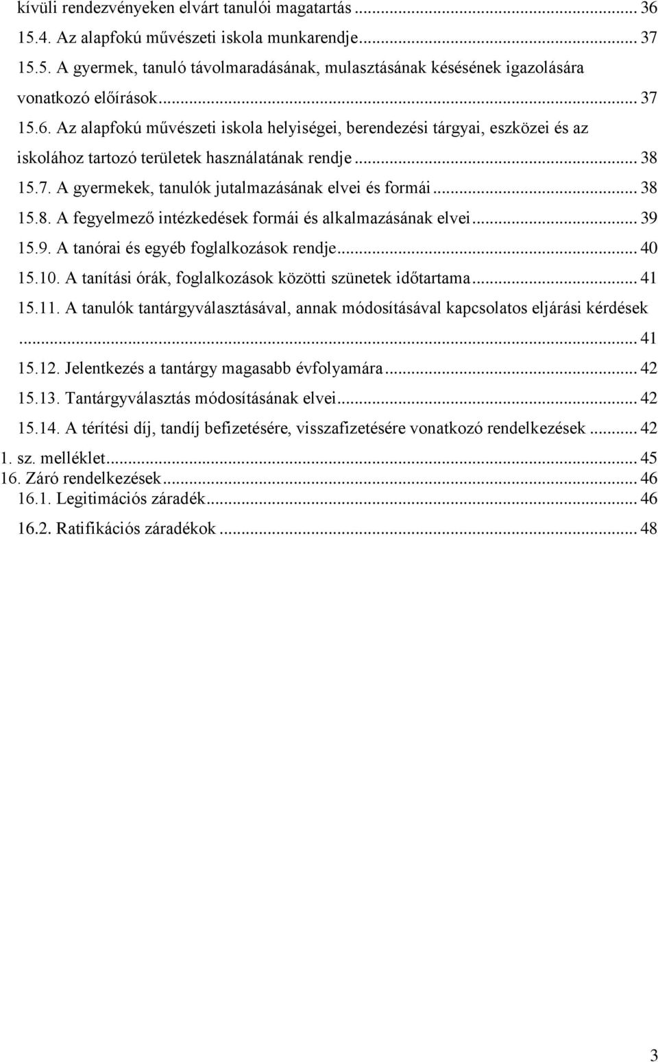 .. 38 15.8. A fegyelmező intézkedések formái és alkalmazásának elvei... 39 15.9. A tanórai és egyéb foglalkozások rendje... 40 15.10. A tanítási órák, foglalkozások közötti szünetek időtartama... 41 15.