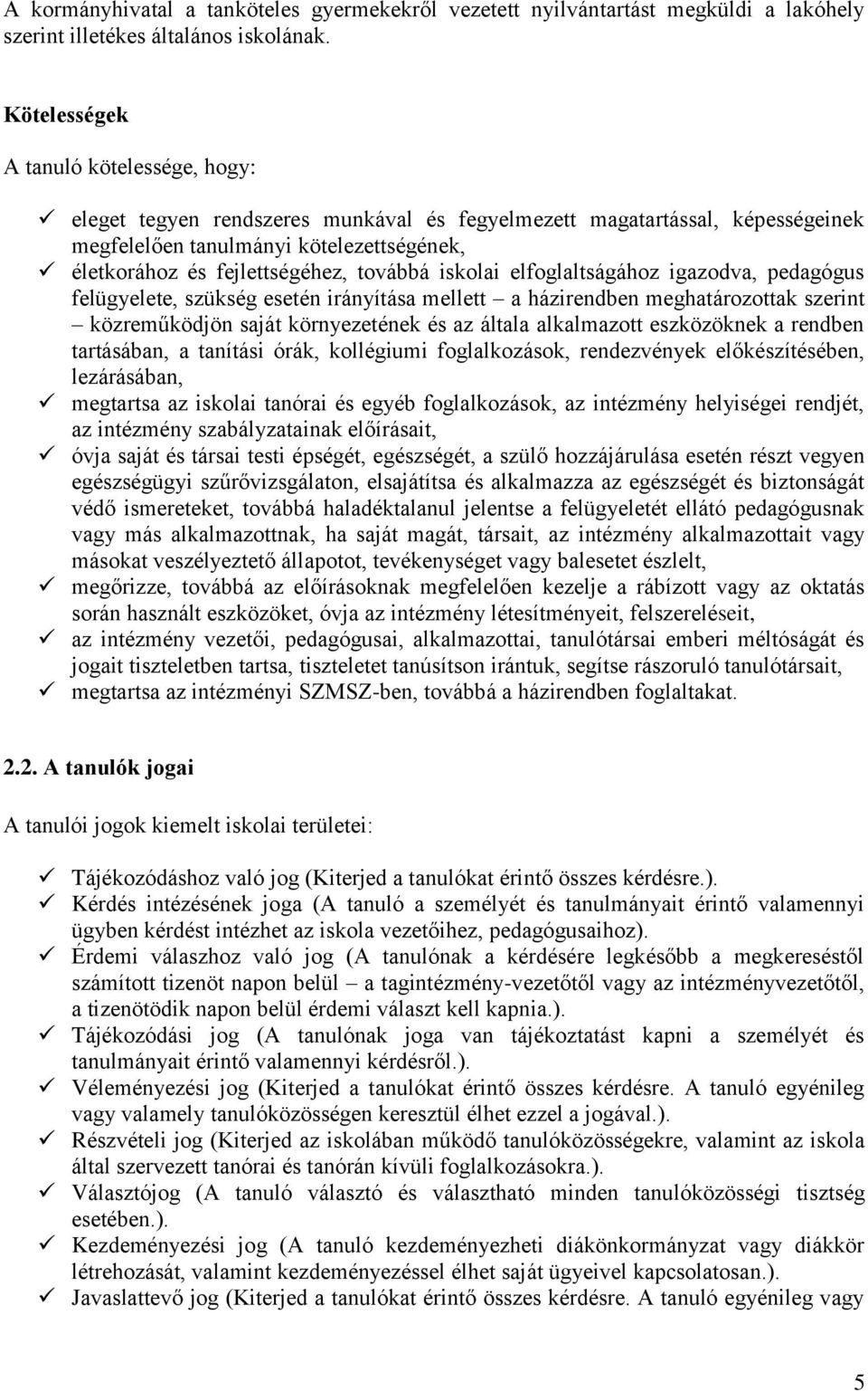 továbbá iskolai elfoglaltságához igazodva, pedagógus felügyelete, szükség esetén irányítása mellett a házirendben meghatározottak szerint közreműködjön saját környezetének és az általa alkalmazott