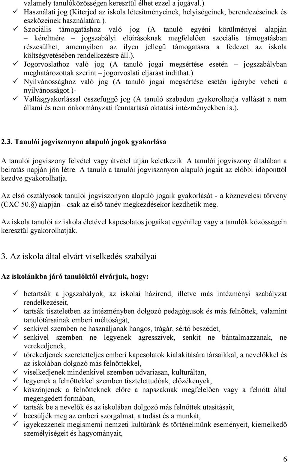 Szociális támogatáshoz való jog (A tanuló egyéni körülményei alapján kérelmére jogszabályi előírásoknak megfelelően szociális támogatásban részesülhet, amennyiben az ilyen jellegű támogatásra a