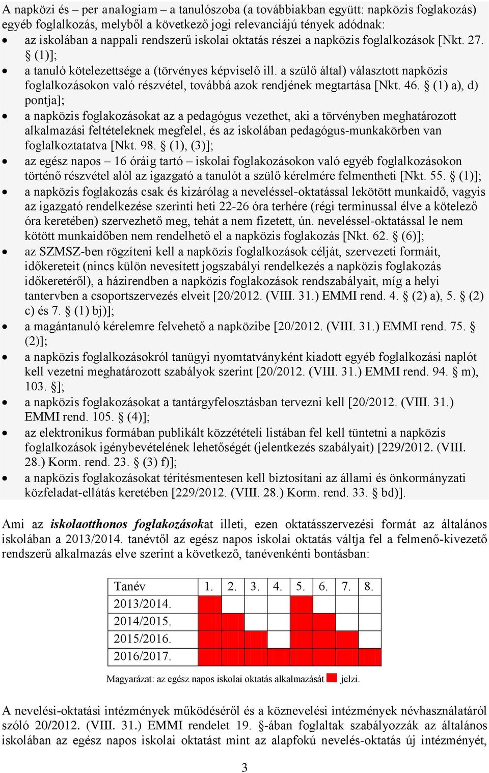 a szülő által) választott napközis foglalkozásokon való részvétel, továbbá azok rendjének megtartása [Nkt. 46.