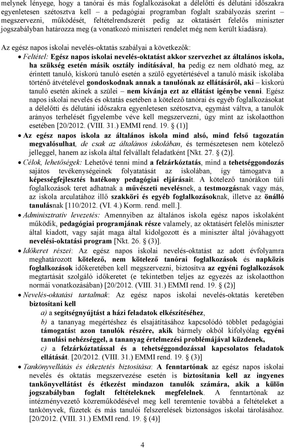 Az egész napos iskolai nevelés-oktatás szabályai a következők: Feltétel: Egész napos iskolai nevelés-oktatást akkor szervezhet az általános iskola, ha szükség esetén másik osztály indításával, ha