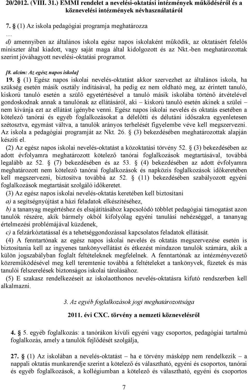 az Nkt.-ben meghatározottak szerint jóváhagyott nevelési-oktatási programot. [8. alcím: Az egész napos iskola] 19.