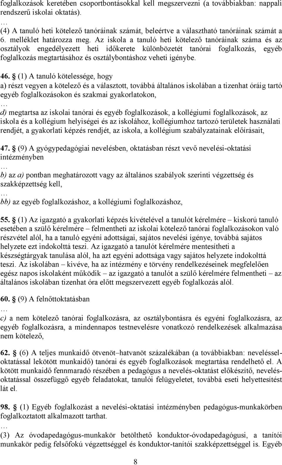 Az iskola a tanuló heti kötelező tanóráinak száma és az osztályok engedélyezett heti időkerete különbözetét tanórai foglalkozás, egyéb foglalkozás megtartásához és osztálybontáshoz veheti igénybe. 46.