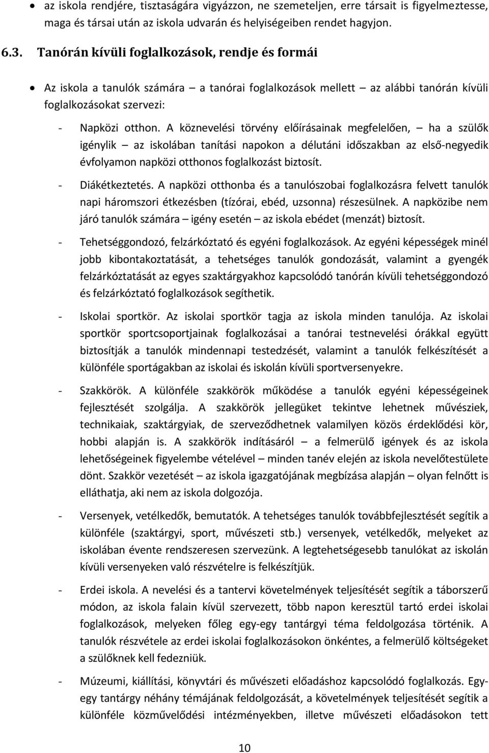 A köznevelési törvény előírásainak megfelelően, ha a szülők igénylik az iskolában tanítási napokon a délutáni időszakban az első-negyedik évfolyamon napközi otthonos foglalkozást biztosít.