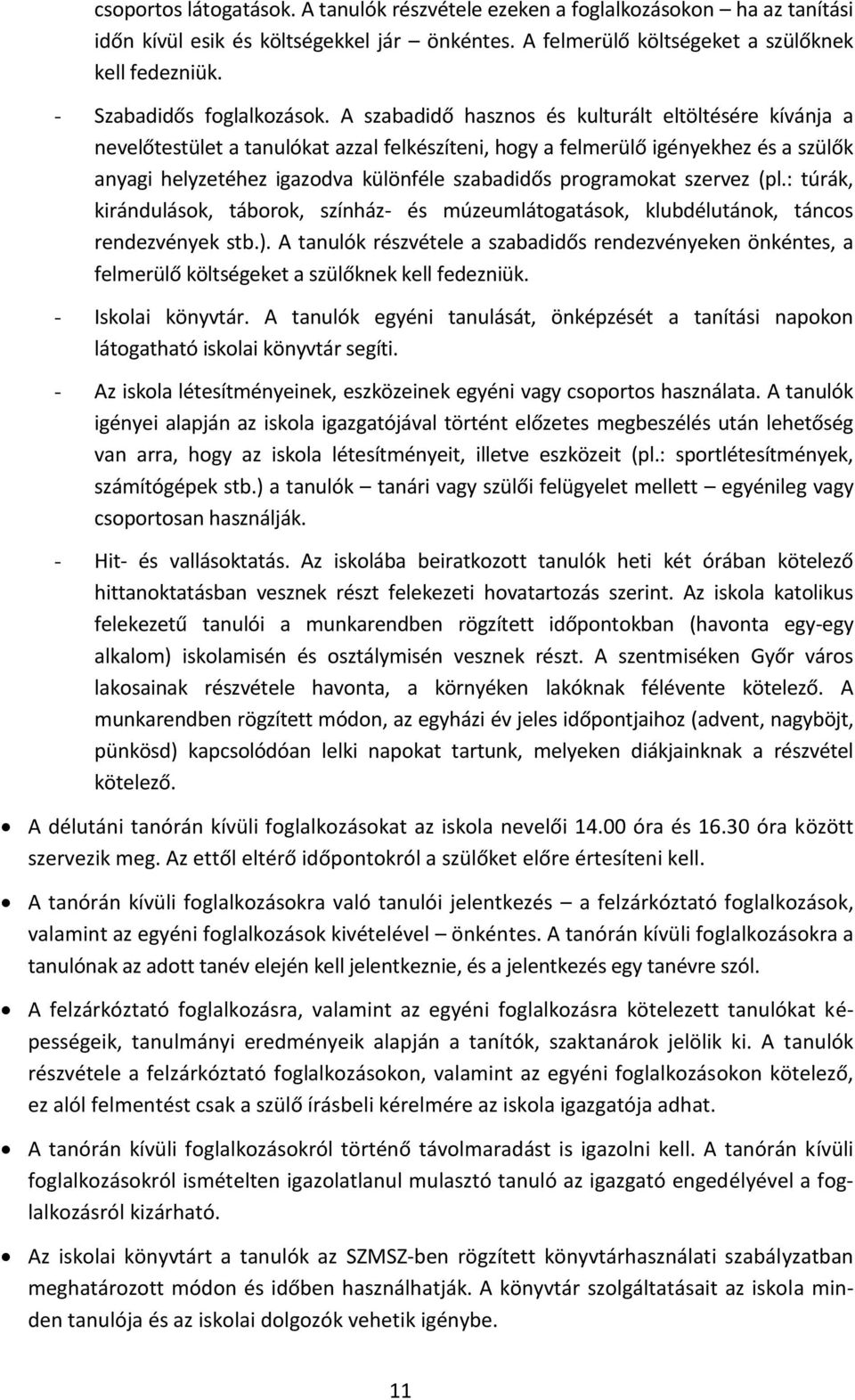 A szabadidő hasznos és kulturált eltöltésére kívánja a nevelőtestület a tanulókat azzal felkészíteni, hogy a felmerülő igényekhez és a szülők anyagi helyzetéhez igazodva különféle szabadidős