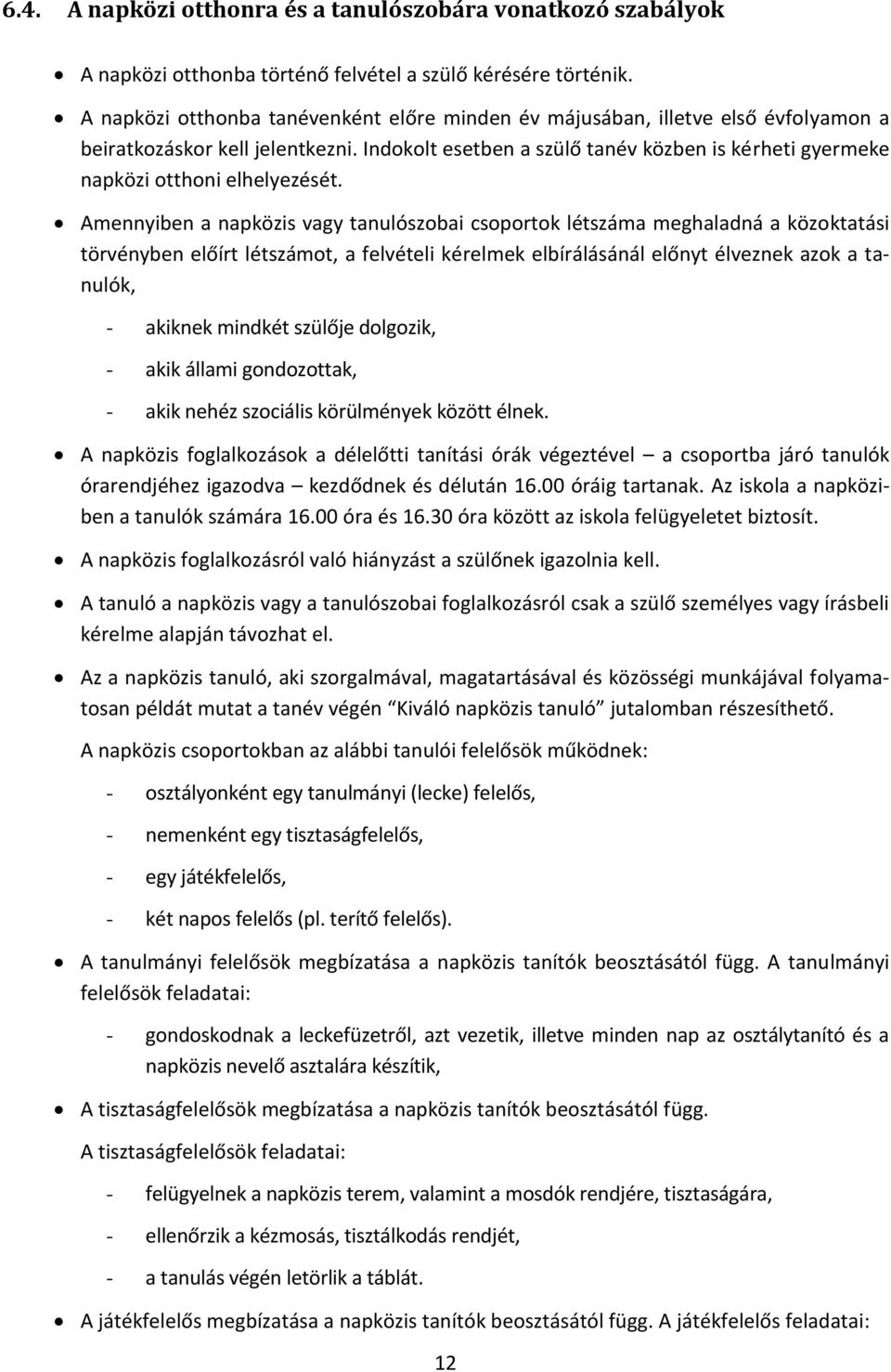 Indokolt esetben a szülő tanév közben is kérheti gyermeke napközi otthoni elhelyezését.