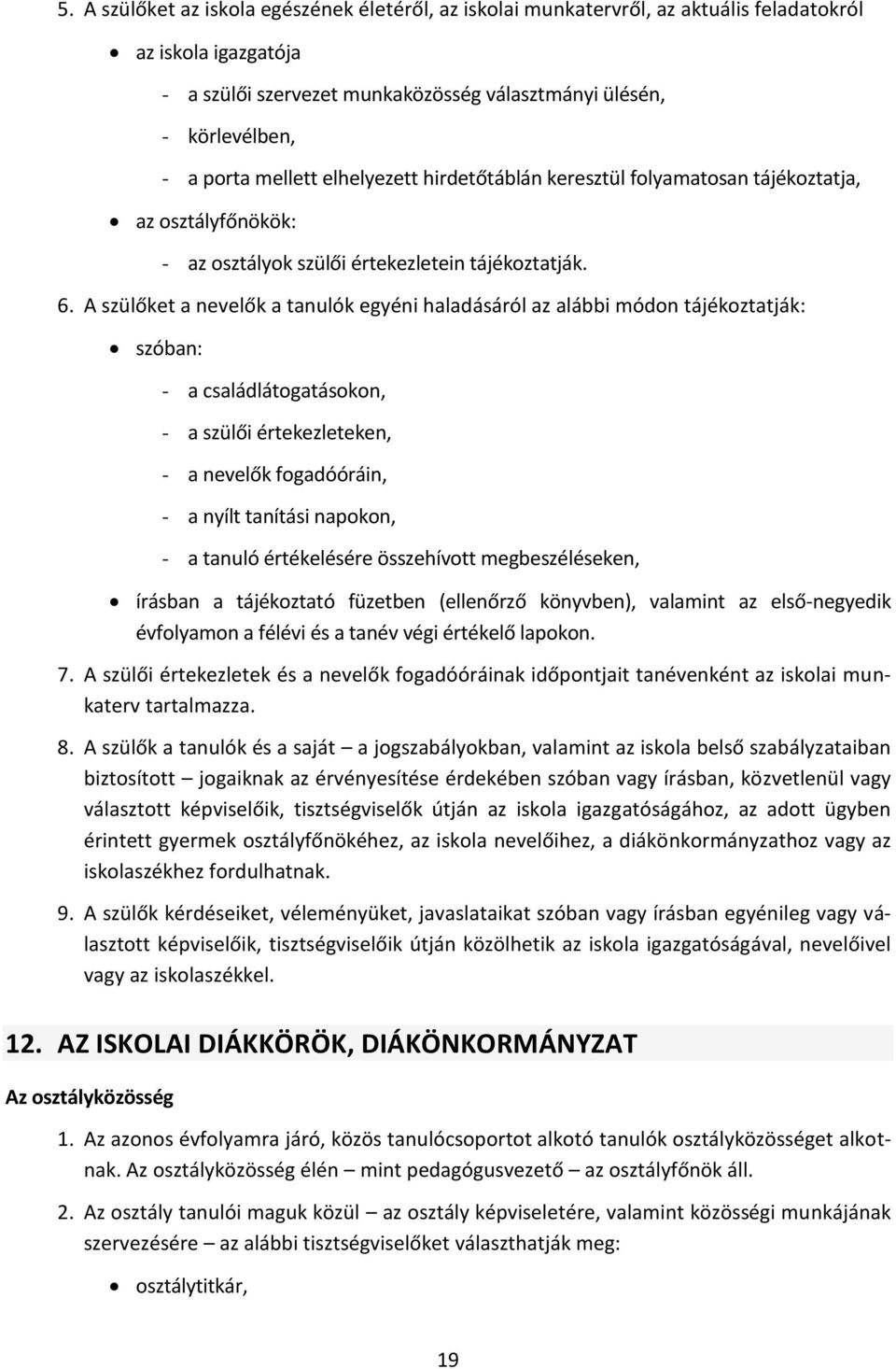 A szülőket a nevelők a tanulók egyéni haladásáról az alábbi módon tájékoztatják: szóban: - a családlátogatásokon, - a szülői értekezleteken, - a nevelők fogadóóráin, - a nyílt tanítási napokon, - a