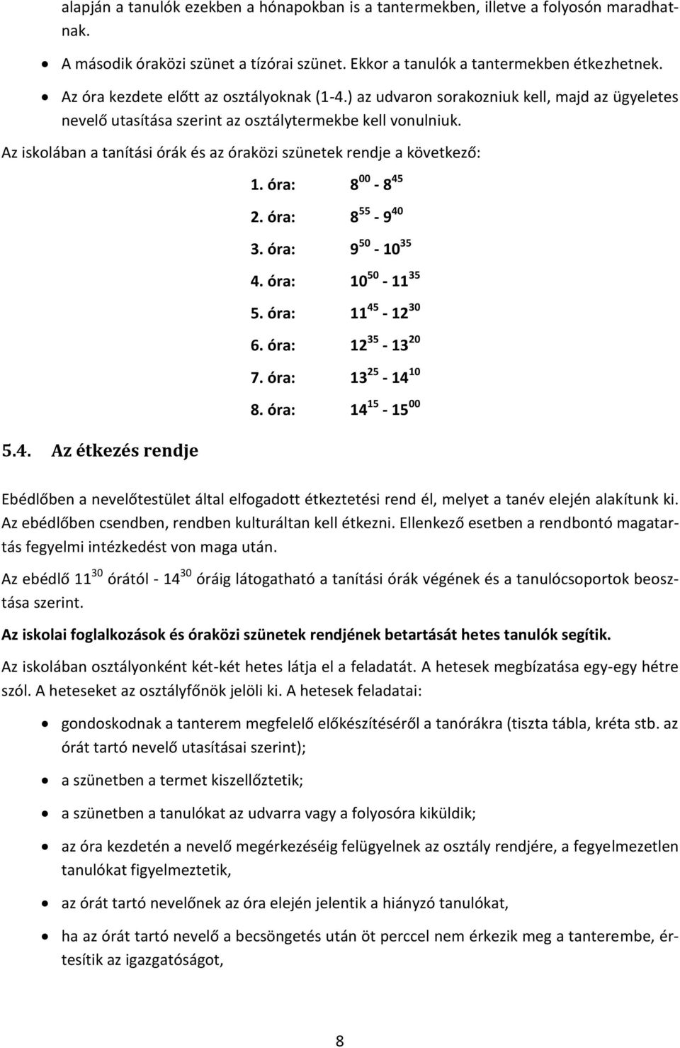 Az iskolában a tanítási órák és az óraközi szünetek rendje a következő: 5.4. Az étkezés rendje 1. óra: 8 00-8 45 2. óra: 8 55-9 40 3. óra: 9 50-10 35 4. óra: 10 50-11 35 5. óra: 11 45-12 30 6.