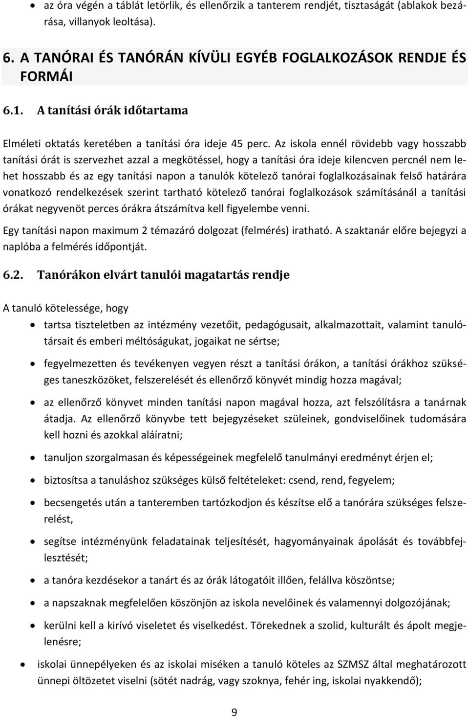 Az iskola ennél rövidebb vagy hosszabb tanítási órát is szervezhet azzal a megkötéssel, hogy a tanítási óra ideje kilencven percnél nem lehet hosszabb és az egy tanítási napon a tanulók kötelező