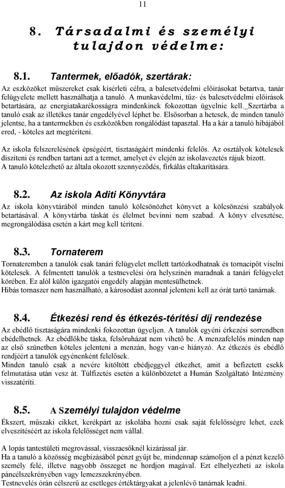 Elsősorban a hetesek, de minden tanuló jelentse, ha a tantermekben és eszközökben rongálódást tapasztal. Ha a kár a tanuló hibájából ered, - köteles azt megtéríteni.