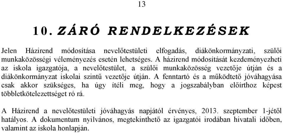 útján. A fenntartó és a működtető jóváhagyása csak akkor szükséges, ha úgy ítéli meg, hogy a jogszabályban előírthoz képest többletkötelezettséget ró rá.