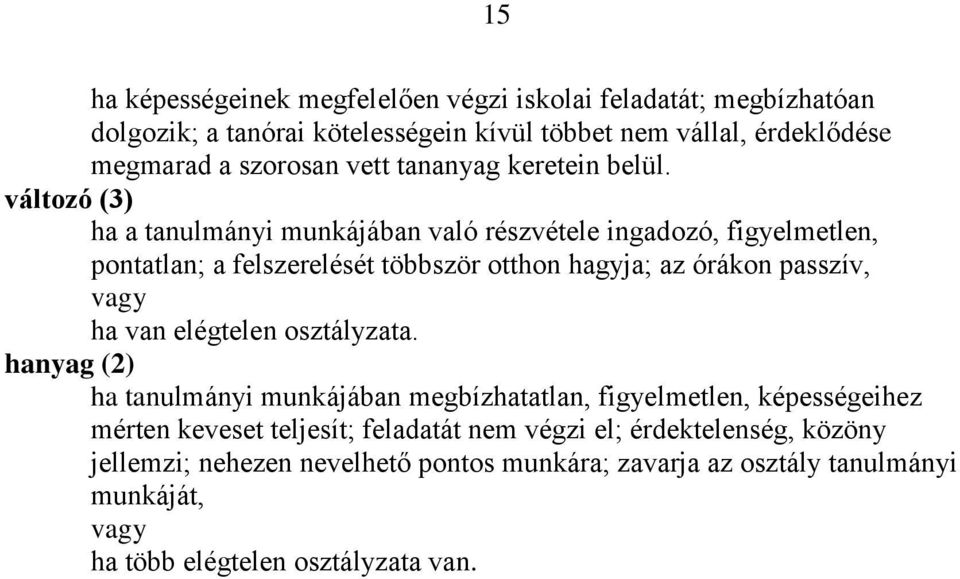 változó (3) ha a tanulmányi munkájában való részvétele ingadozó, figyelmetlen, pontatlan; a felszerelését többször otthon hagyja; az órákon passzív, vagy ha van