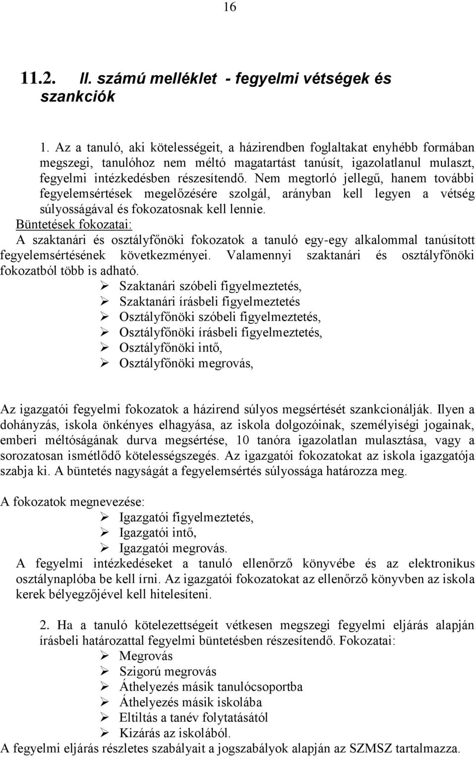 Nem megtorló jellegű, hanem további fegyelemsértések megelőzésére szolgál, arányban kell legyen a vétség súlyosságával és fokozatosnak kell lennie.