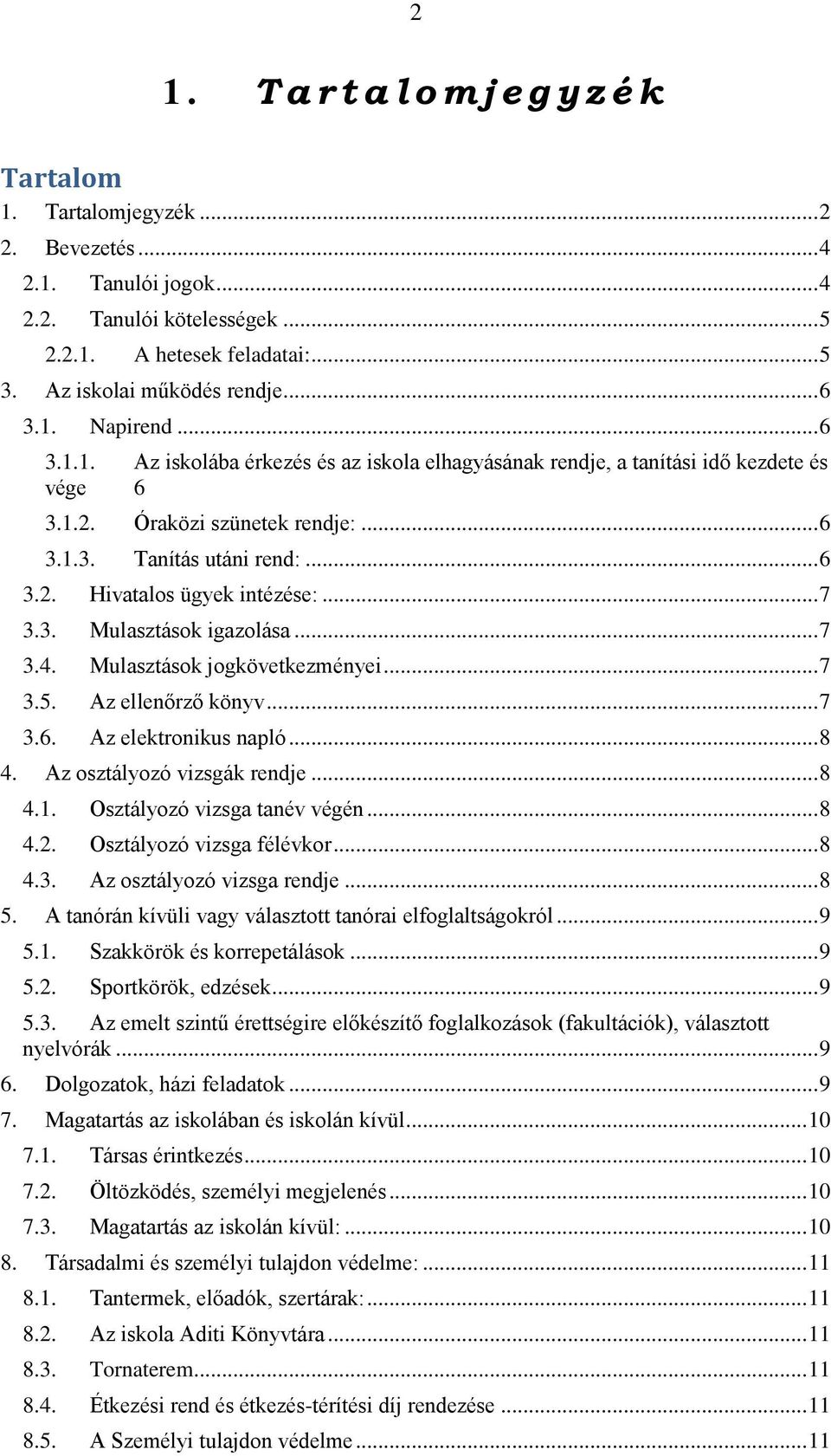 .. 6 3.2. Hivatalos ügyek intézése:... 7 3.3. Mulasztások igazolása... 7 3.4. Mulasztások jogkövetkezményei... 7 3.5. Az ellenőrző könyv... 7 3.6. Az elektronikus napló... 8 4.