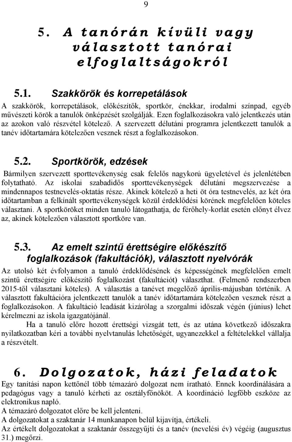 Ezen foglalkozásokra való jelentkezés után az azokon való részvétel kötelező. A szervezett délutáni programra jelentkezett tanulók a tanév időtartamára kötelezően vesznek részt a foglalkozásokon. 5.2.