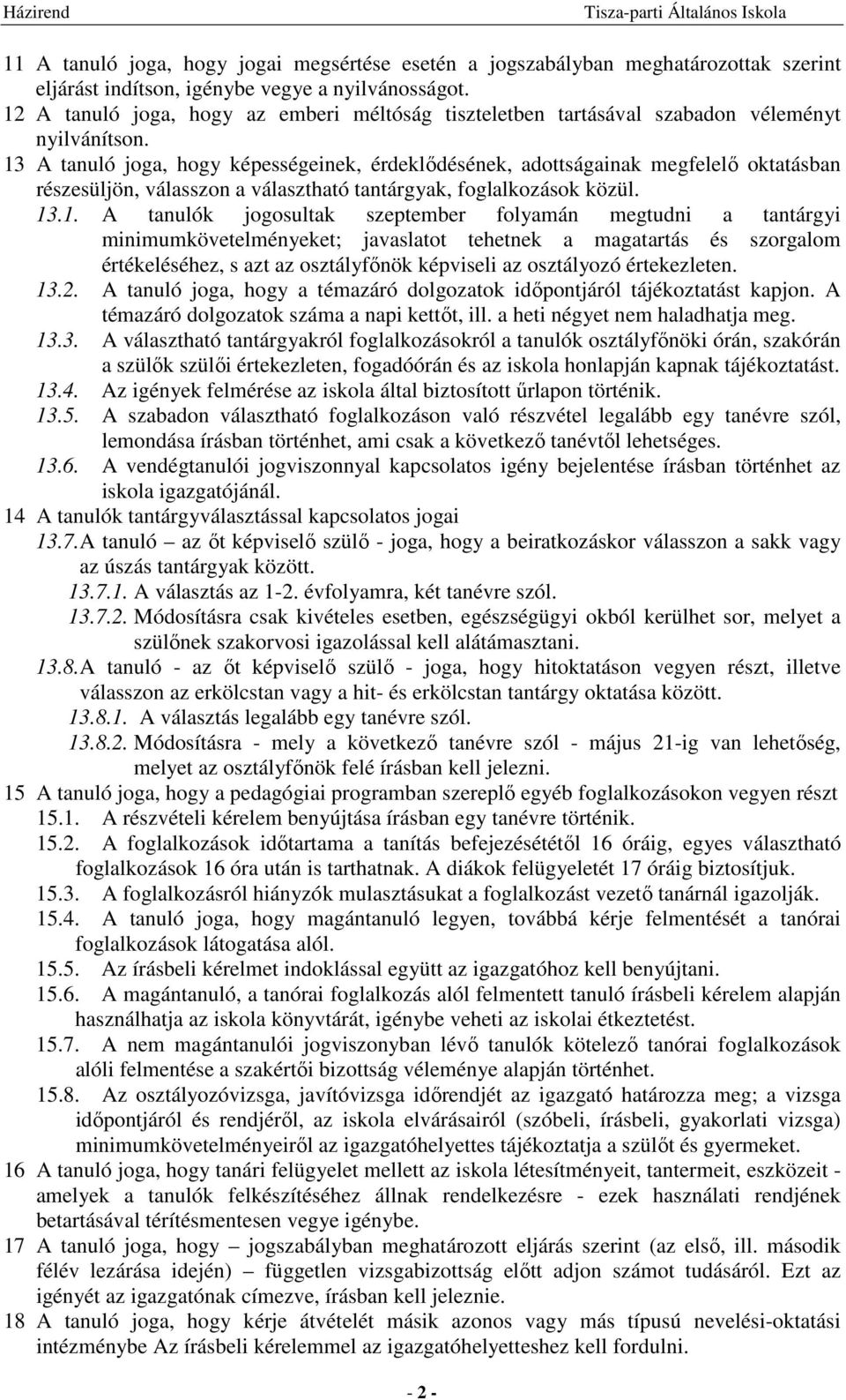 13 A tanuló joga, hogy képességeinek, érdeklődésének, adottságainak megfelelő oktatásban részesüljön, válasszon a választható tantárgyak, foglalkozások közül. 13.1. A tanulók jogosultak szeptember