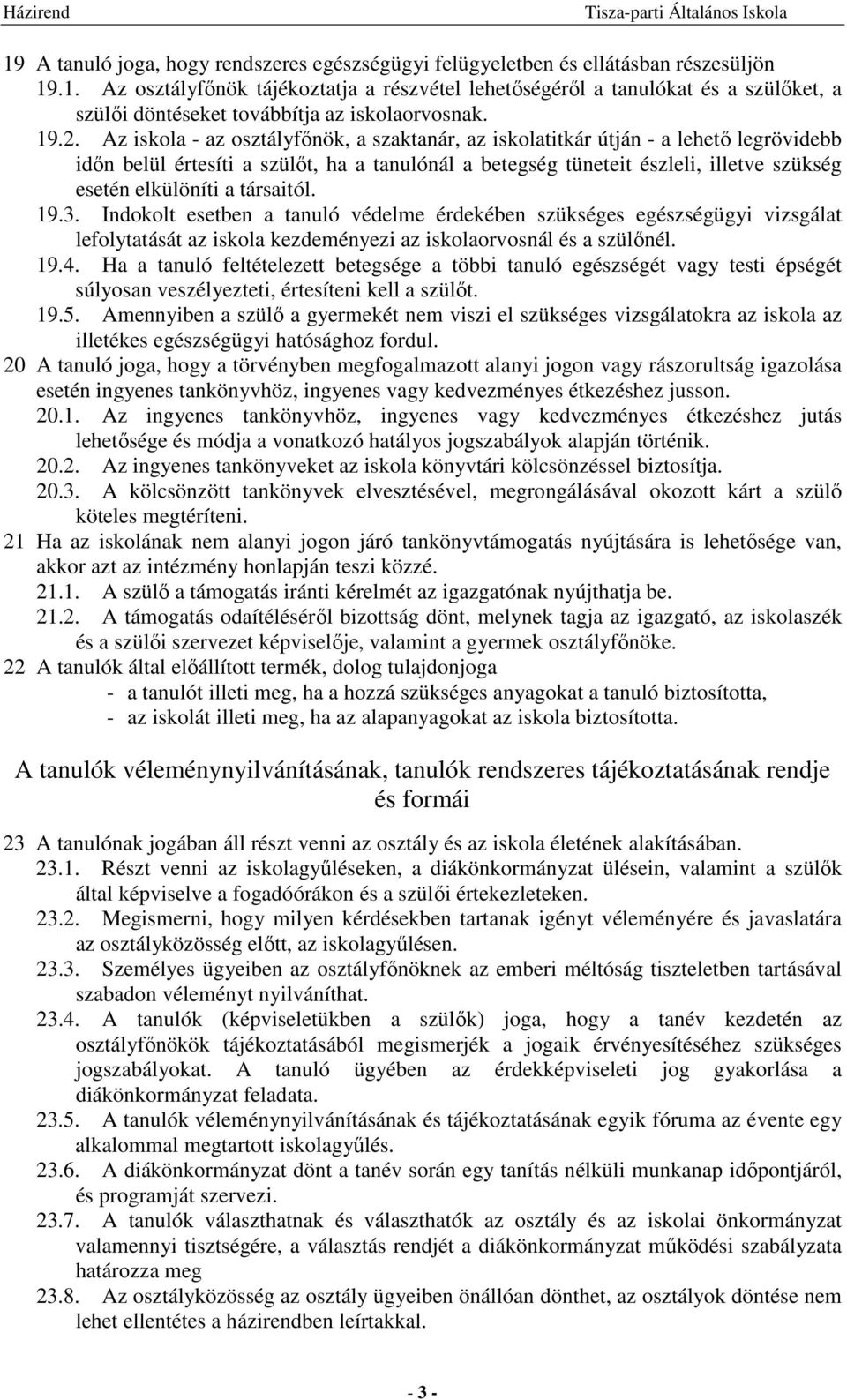 elkülöníti a társaitól. 19.3. Indokolt esetben a tanuló védelme érdekében szükséges egészségügyi vizsgálat lefolytatását az iskola kezdeményezi az iskolaorvosnál és a szülőnél. 19.4.