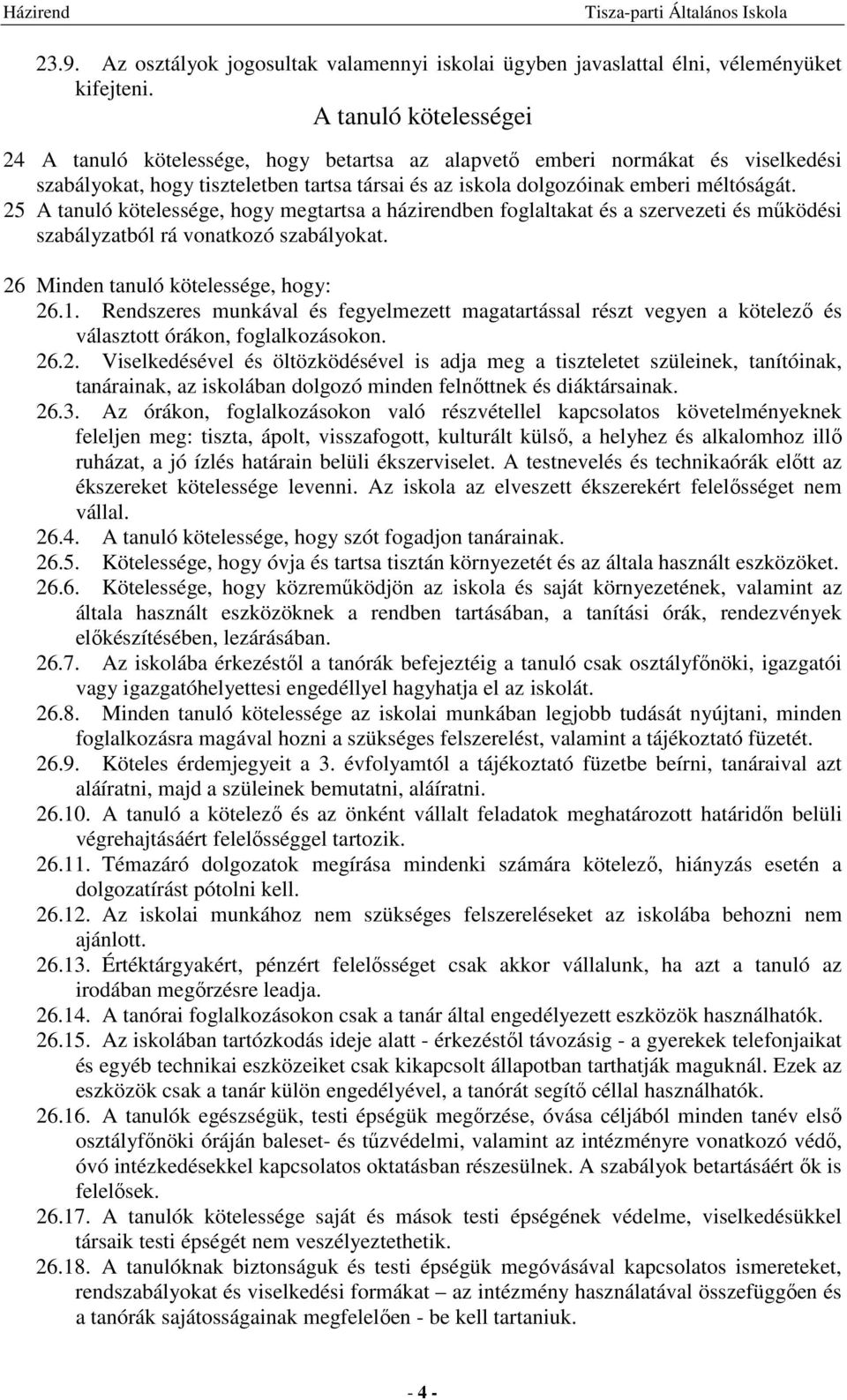 25 A tanuló kötelessége, hogy megtartsa a házirendben foglaltakat és a szervezeti és működési szabályzatból rá vonatkozó szabályokat. 26 Minden tanuló kötelessége, hogy: 26.1.