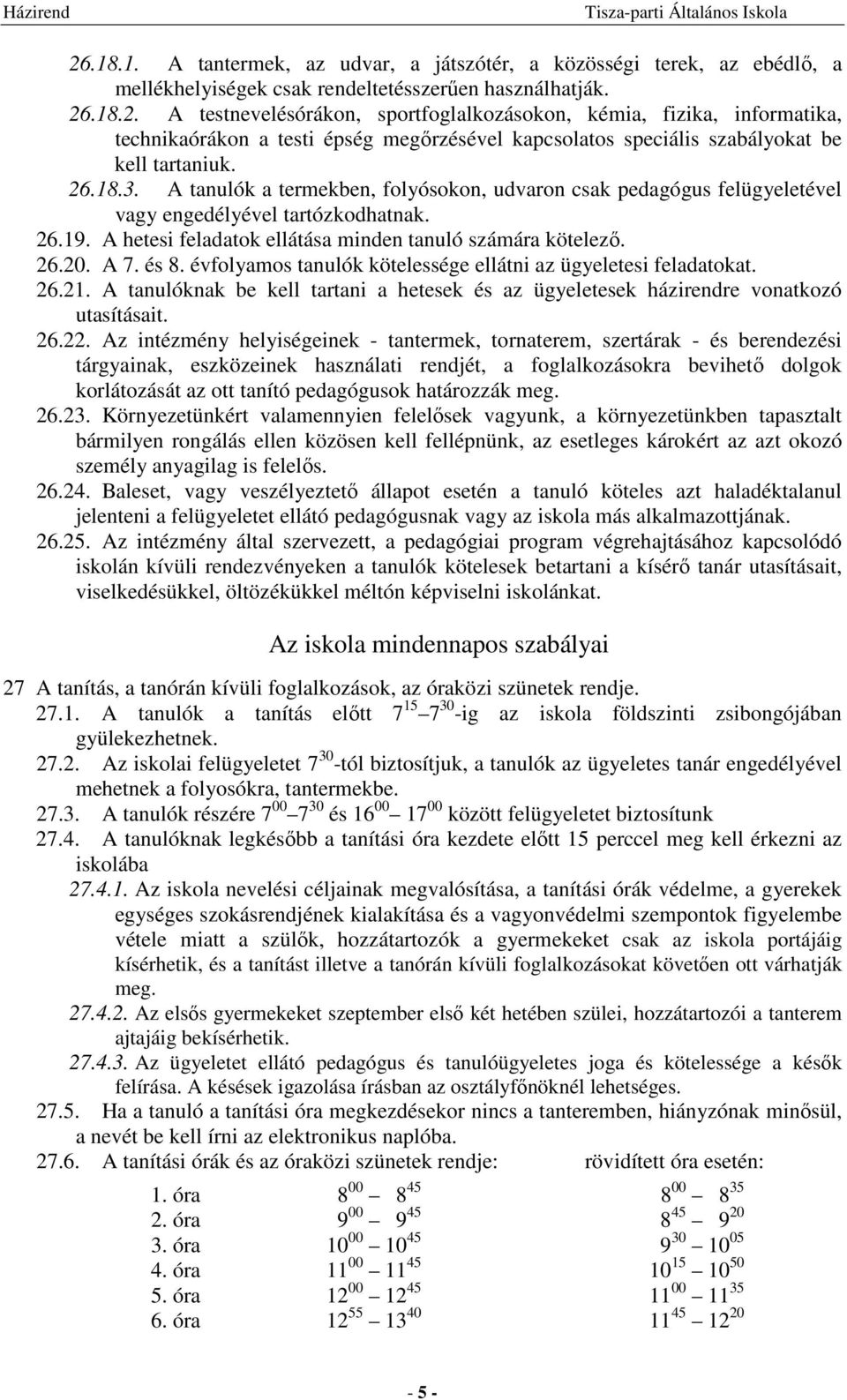 és 8. évfolyamos tanulók kötelessége ellátni az ügyeletesi feladatokat. 26.21. A tanulóknak be kell tartani a hetesek és az ügyeletesek házirendre vonatkozó utasításait. 26.22.