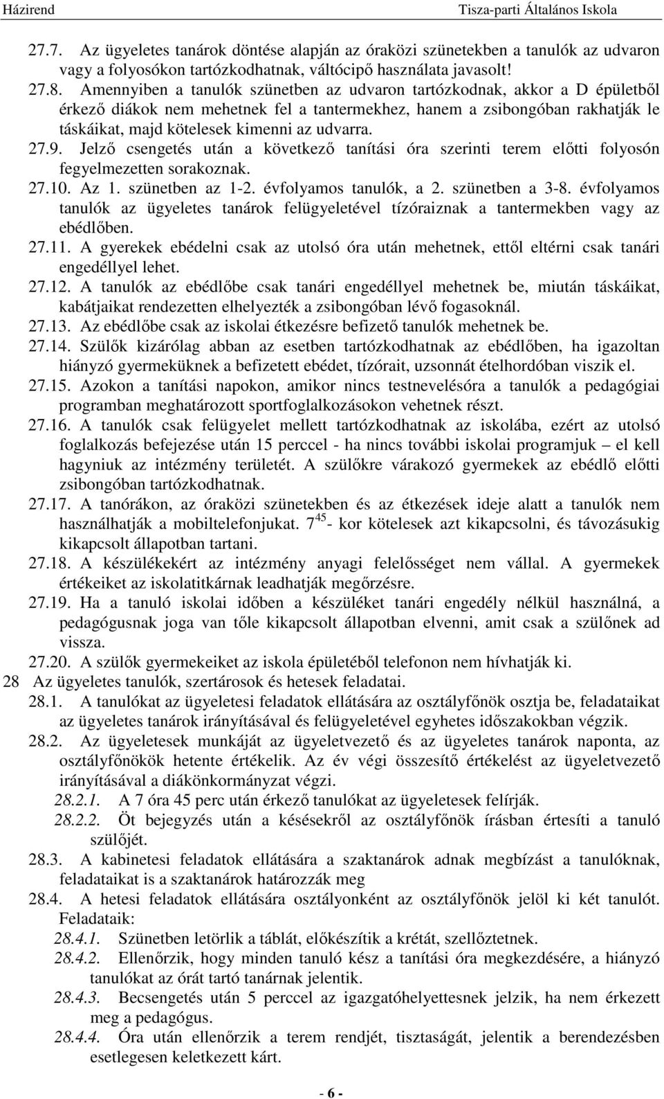 udvarra. 27.9. Jelző csengetés után a következő tanítási óra szerinti terem előtti folyosón fegyelmezetten sorakoznak. 27.10. Az 1. szünetben az 1-2. évfolyamos tanulók, a 2. szünetben a 3-8.