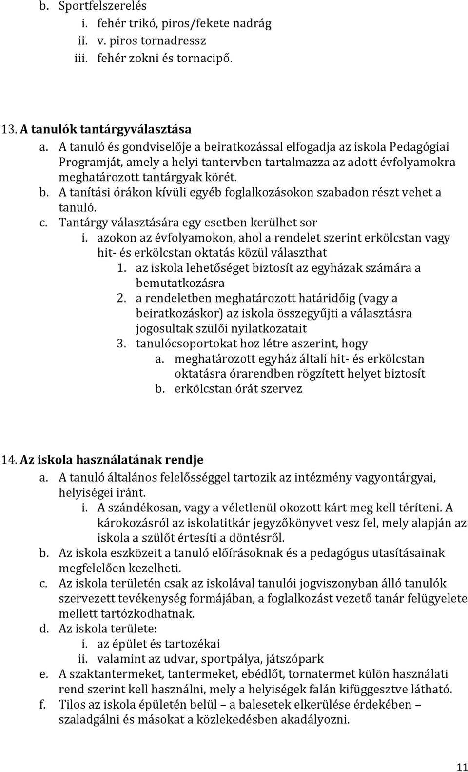 c. Tantárgy választására egy esetben kerülhet sor i. azokon az évfolyamokon, ahol a rendelet szerint erkölcstan vagy hit- és erkölcstan oktatás közül választhat 1.