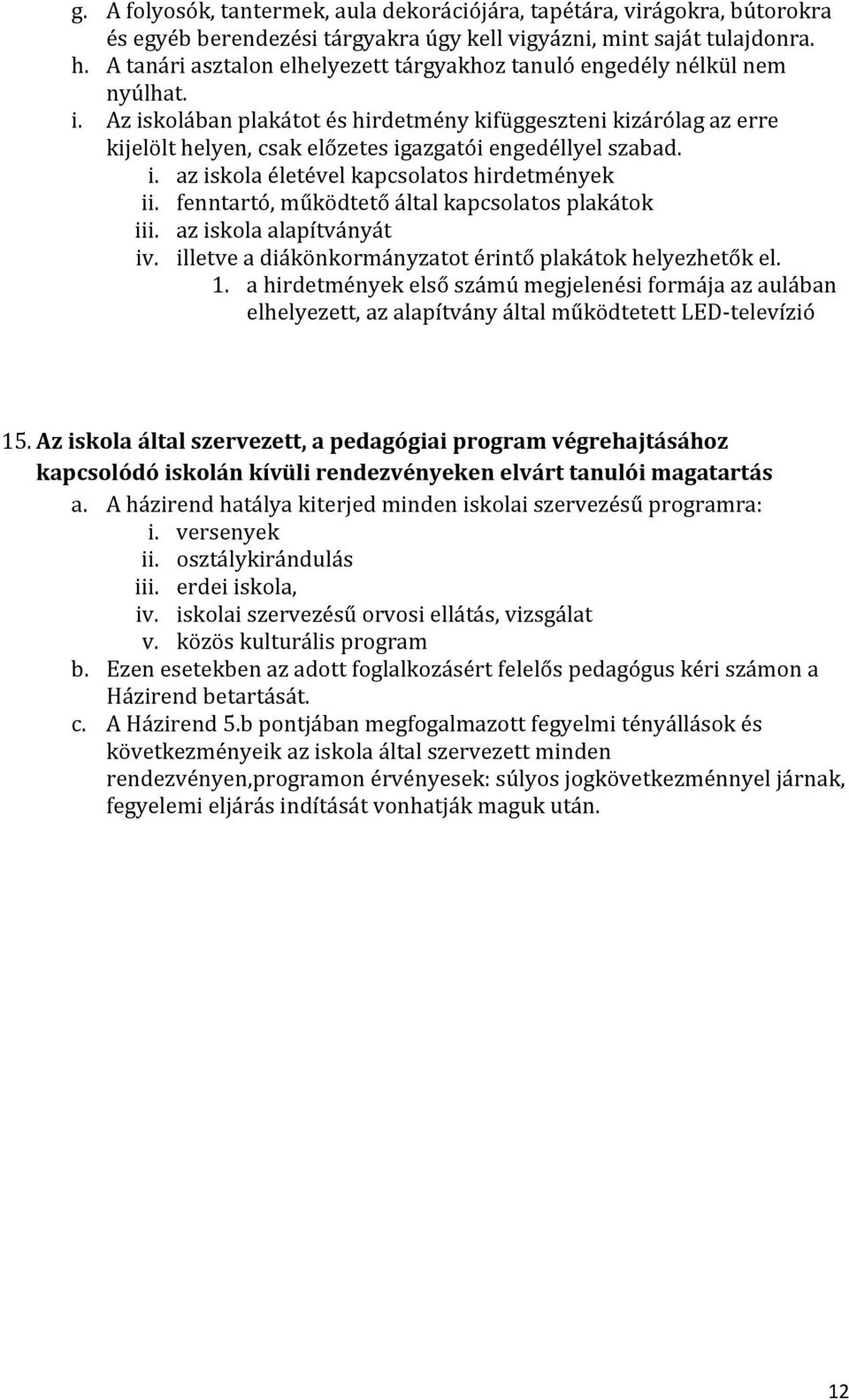 Az iskolában plakátot és hirdetmény kifüggeszteni kizárólag az erre kijelölt helyen, csak előzetes igazgatói engedéllyel szabad. i. az iskola életével kapcsolatos hirdetmények ii.