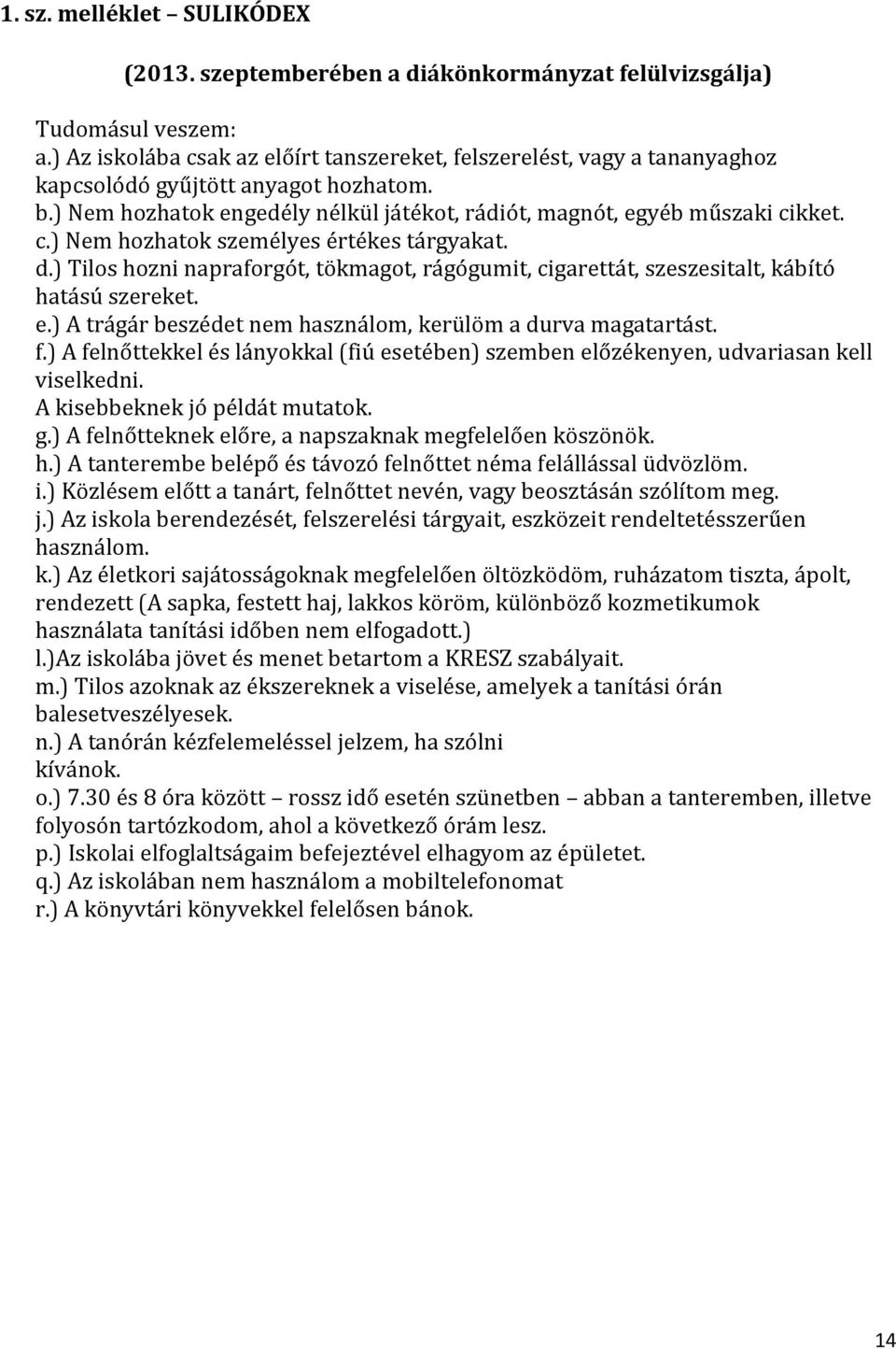 d.) Tilos hozni napraforgót, tökmagot, rágógumit, cigarettát, szeszesitalt, kábító hatású szereket. e.) A trágár beszédet nem használom, kerülöm a durva magatartást. f.