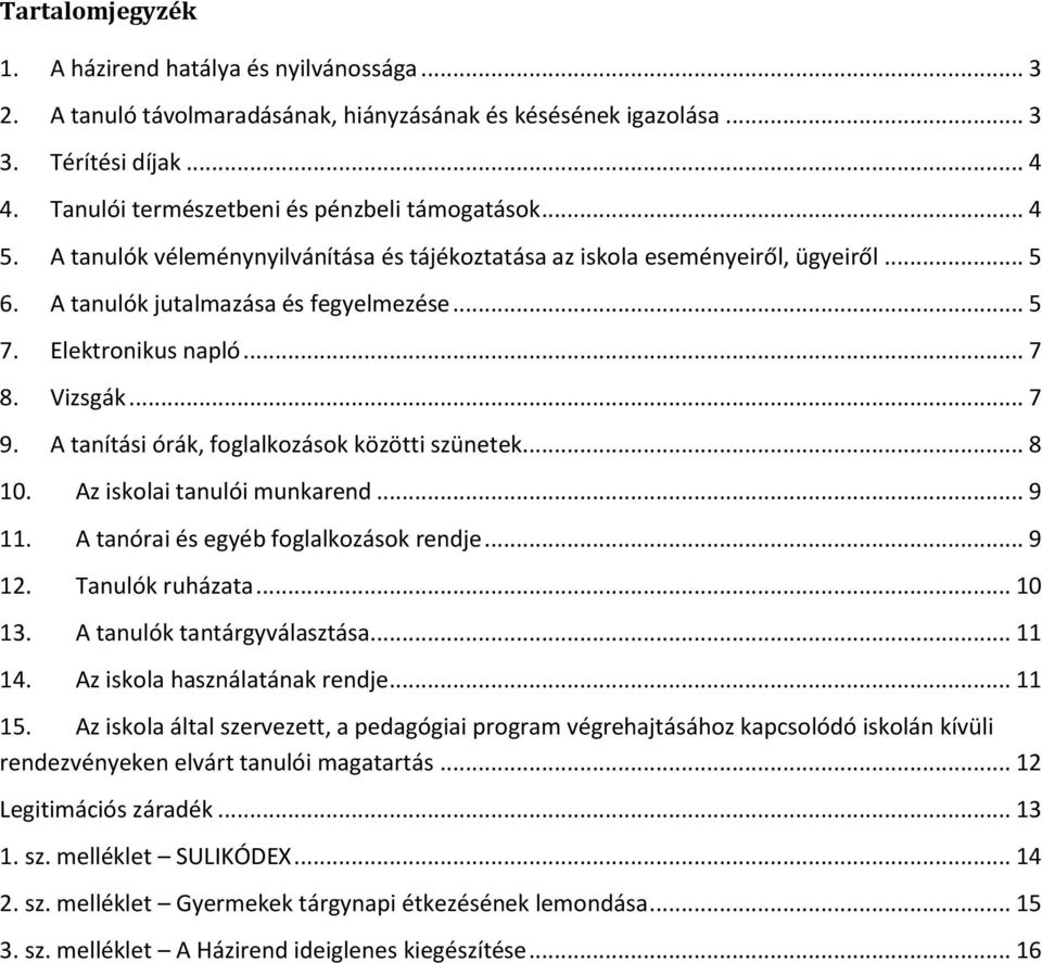 Elektronikus napló... 7 8. Vizsgák... 7 9. A tanítási órák, foglalkozások közötti szünetek... 8 10. Az iskolai tanulói munkarend... 9 11. A tanórai és egyéb foglalkozások rendje... 9 12.