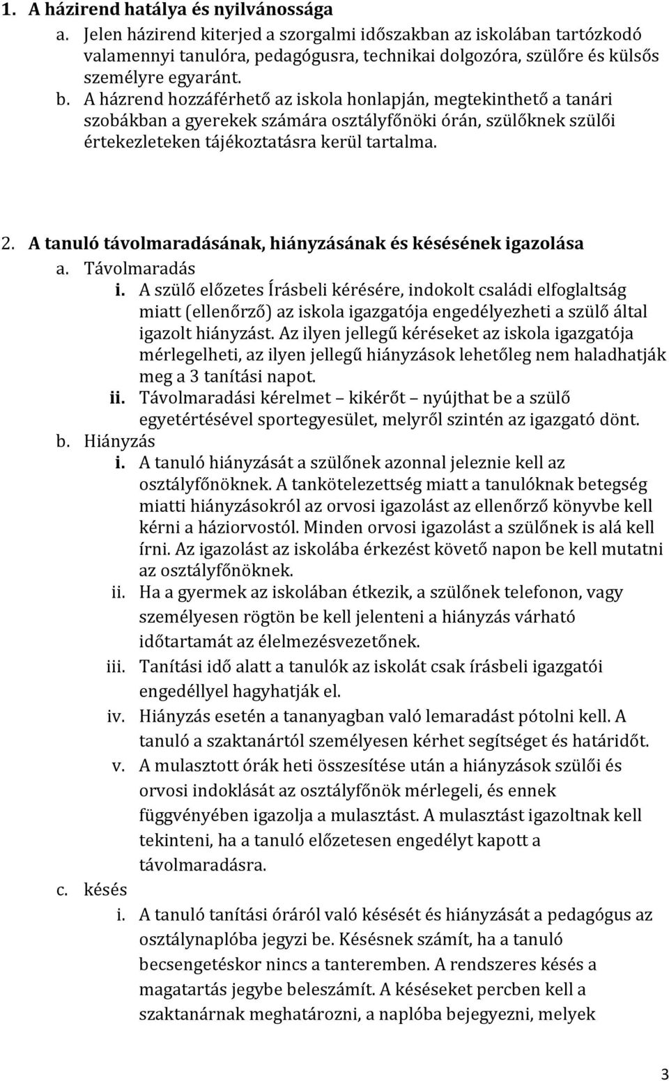 A házrend hozzáférhető az iskola honlapján, megtekinthető a tanári szobákban a gyerekek számára osztályfőnöki órán, szülőknek szülői értekezleteken tájékoztatásra kerül tartalma. 2.