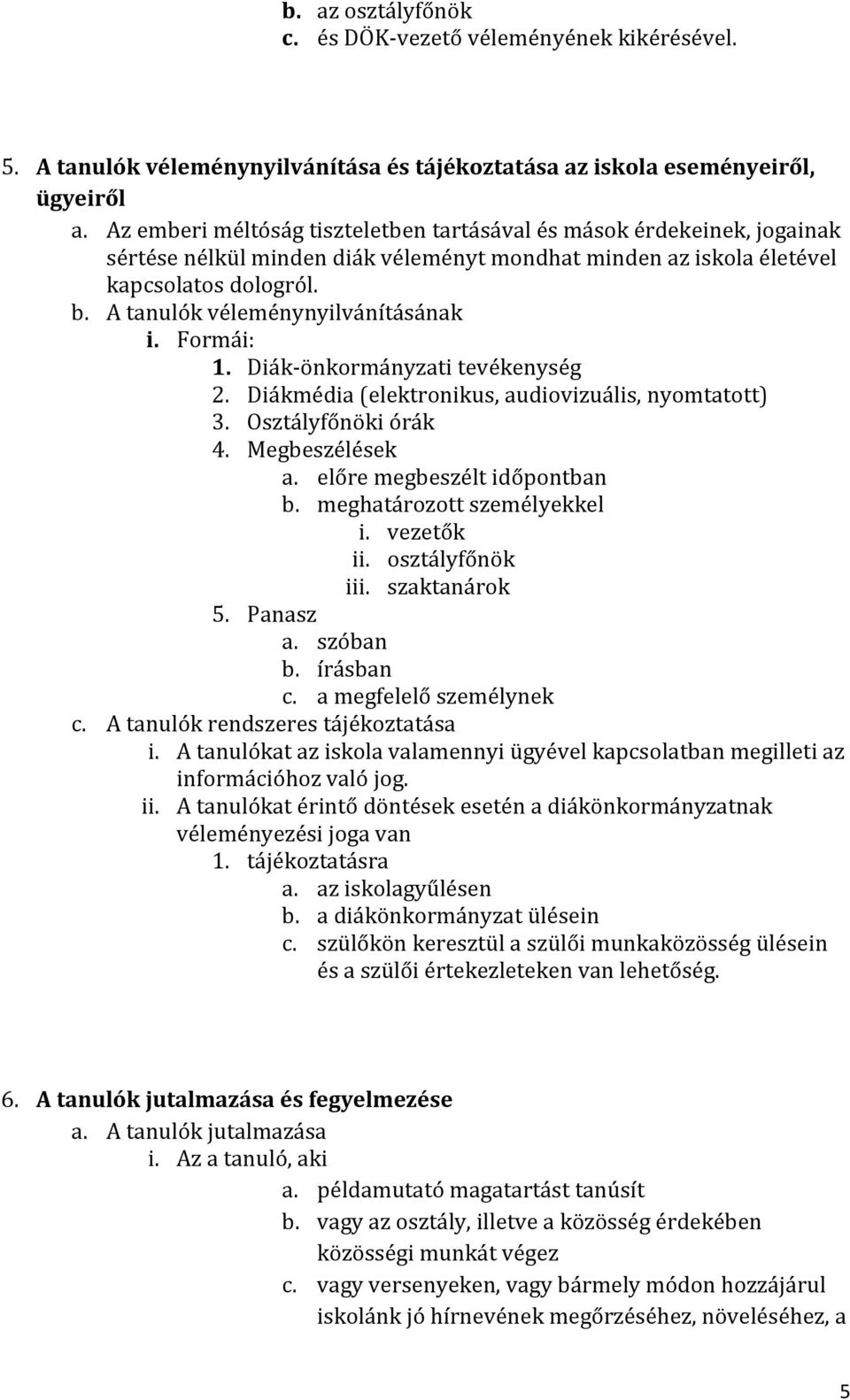 A tanulók véleménynyilvánításának i. Formái: 1. Diák-önkormányzati tevékenység 2. Diákmédia (elektronikus, audiovizuális, nyomtatott) 3. Osztályfőnöki órák 4. Megbeszélések a.