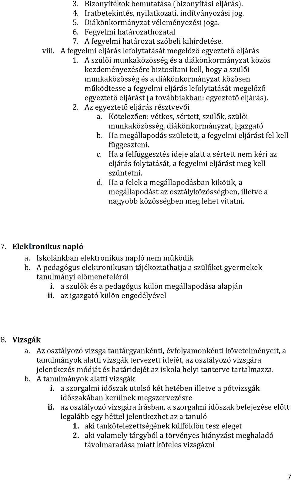 A szülői munkaközösség és a diákönkormányzat közös kezdeményezésére biztosítani kell, hogy a szülői munkaközösség és a diákönkormányzat közösen működtesse a fegyelmi eljárás lefolytatását megelőző