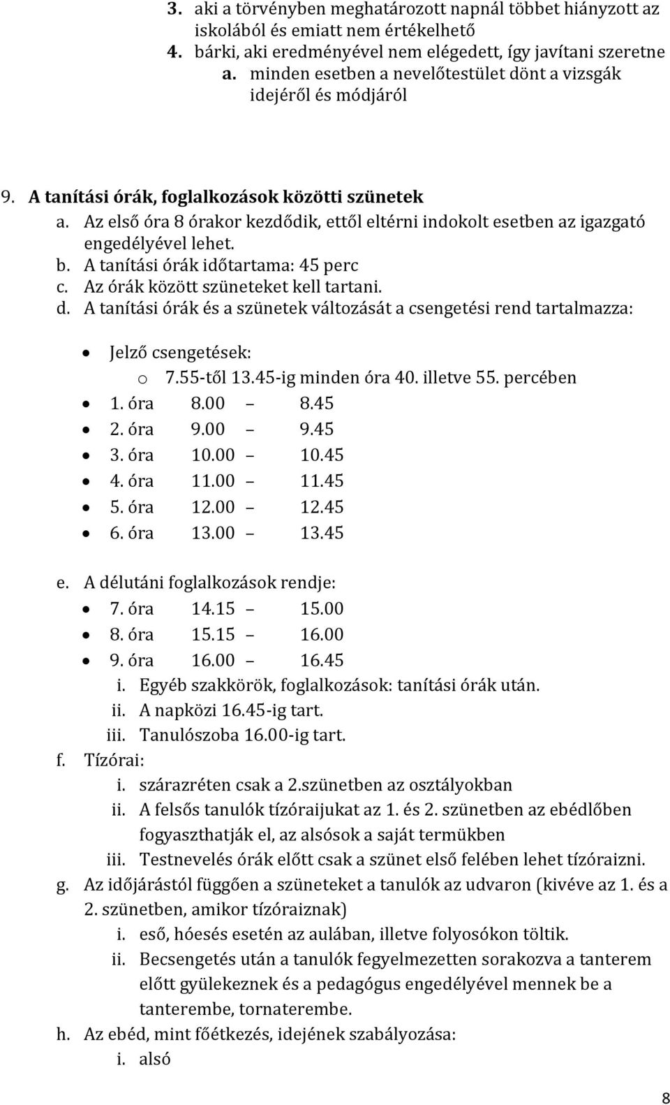 Az első óra 8 órakor kezdődik, ettől eltérni indokolt esetben az igazgató engedélyével lehet. b. A tanítási órák időtartama: 45 perc c. Az órák között szüneteket kell tartani. d.