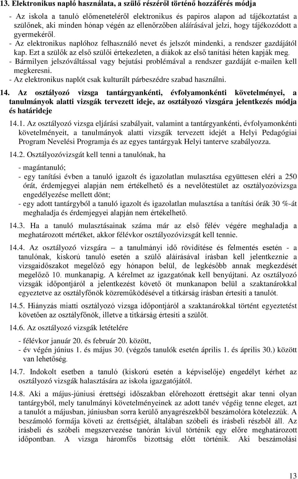 Ezt a szülők az első szülői értekezleten, a diákok az első tanítási héten kapják meg. - Bármilyen jelszóváltással vagy bejutási problémával a rendszer gazdáját e-mailen kell megkeresni.