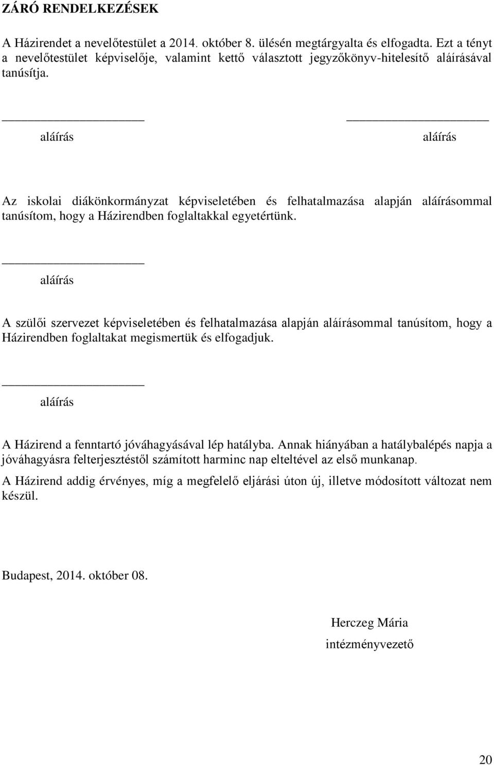 aláírás aláírás Az iskolai diákönkormányzat képviseletében és felhatalmazása alapján aláírásommal tanúsítom, hogy a Házirendben foglaltakkal egyetértünk.