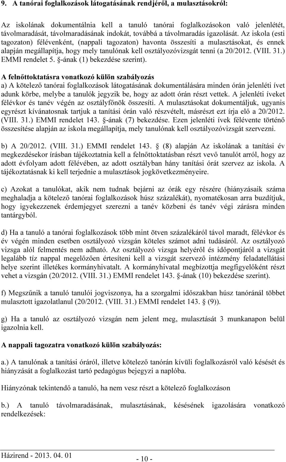 Az iskola (esti tagozaton) félévenként, (nappali tagozaton) havonta összesíti a mulasztásokat, és ennek alapján megállapítja, hogy mely tanulónak kell osztályozóvizsgát tenni (a 20/2012. (VIII. 31.