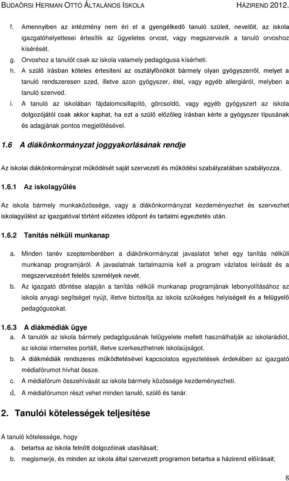 i. A tanuló az iskolában fájdalomcsillapító, görcsoldó, vagy egyéb gyógyszert az iskola dolgozójától csak akkor kaphat, ha ezt a szülő előzőleg írásban kérte a gyógyszer típusának és adagjának pontos