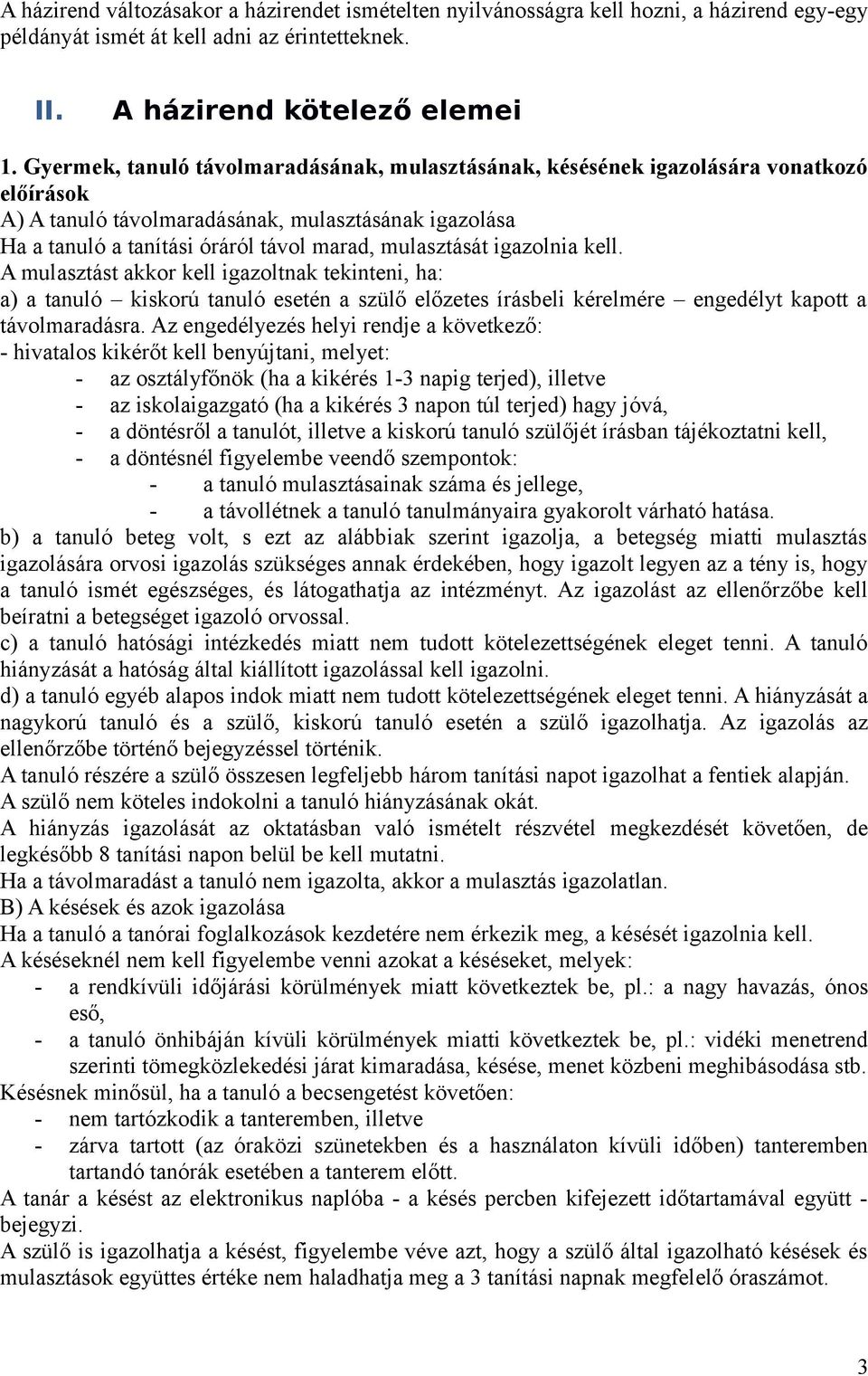 igazolnia kell. A mulasztást akkor kell igazoltnak tekinteni, ha: a) a tanuló kiskorú tanuló esetén a szülő előzetes írásbeli kérelmére engedélyt kapott a távolmaradásra.