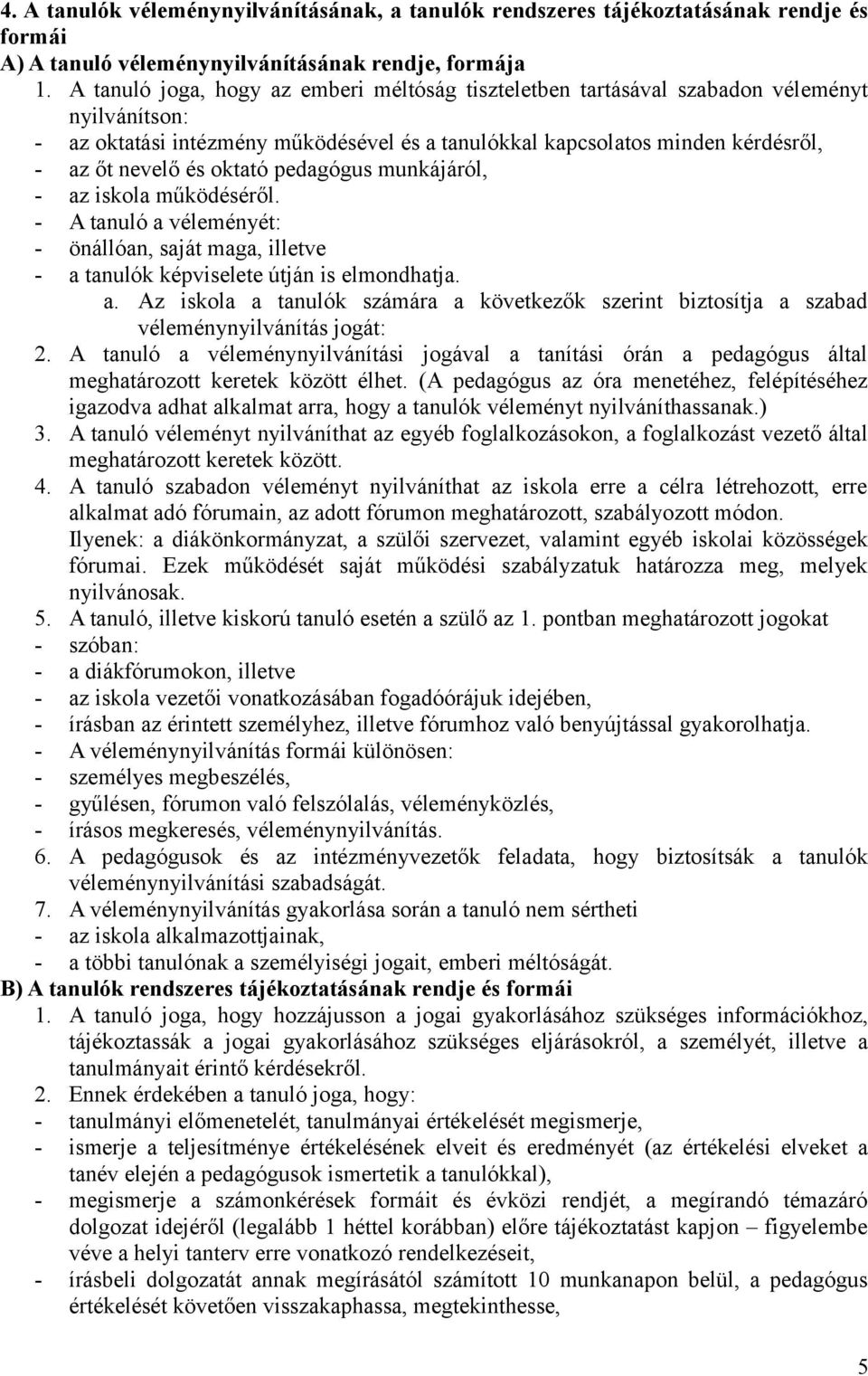 oktató pedagógus munkájáról, - az iskola működéséről. - A tanuló a véleményét: - önállóan, saját maga, illetve - a tanulók képviselete útján is elmondhatja. a. Az iskola a tanulók számára a következők szerint biztosítja a szabad véleménynyilvánítás jogát: 2.