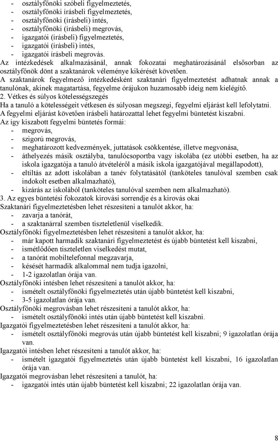 A szaktanárok fegyelmező intézkedésként szaktanári figyelmeztetést adhatnak annak a tanulónak, akinek magatartása, fegyelme órájukon huzamosabb ideig nem kielégítő. 2.