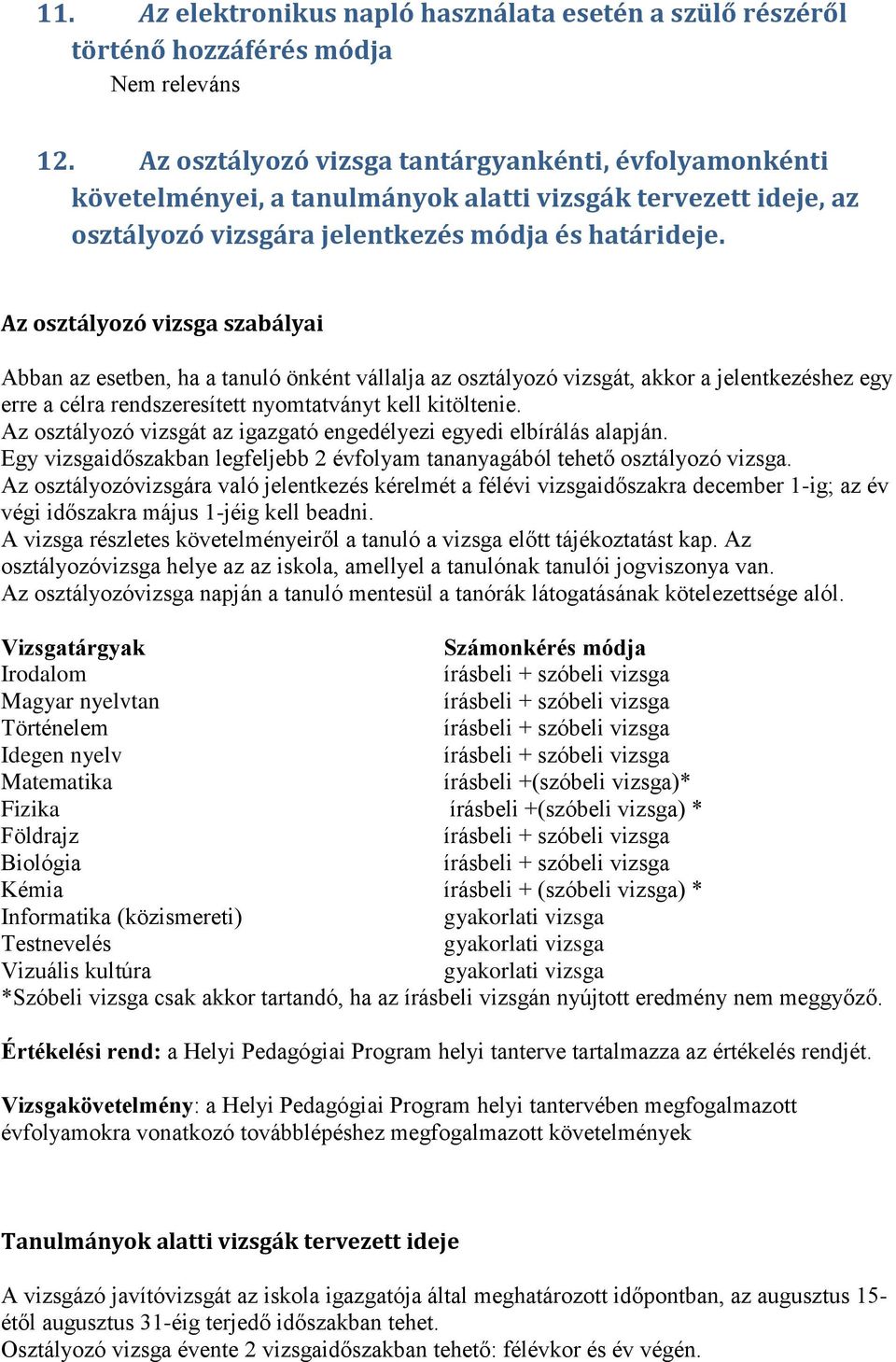 Az osztályozó vizsga szabályai Abban az esetben, ha a tanuló önként vállalja az osztályozó vizsgát, akkor a jelentkezéshez egy erre a célra rendszeresített nyomtatványt kell kitöltenie.