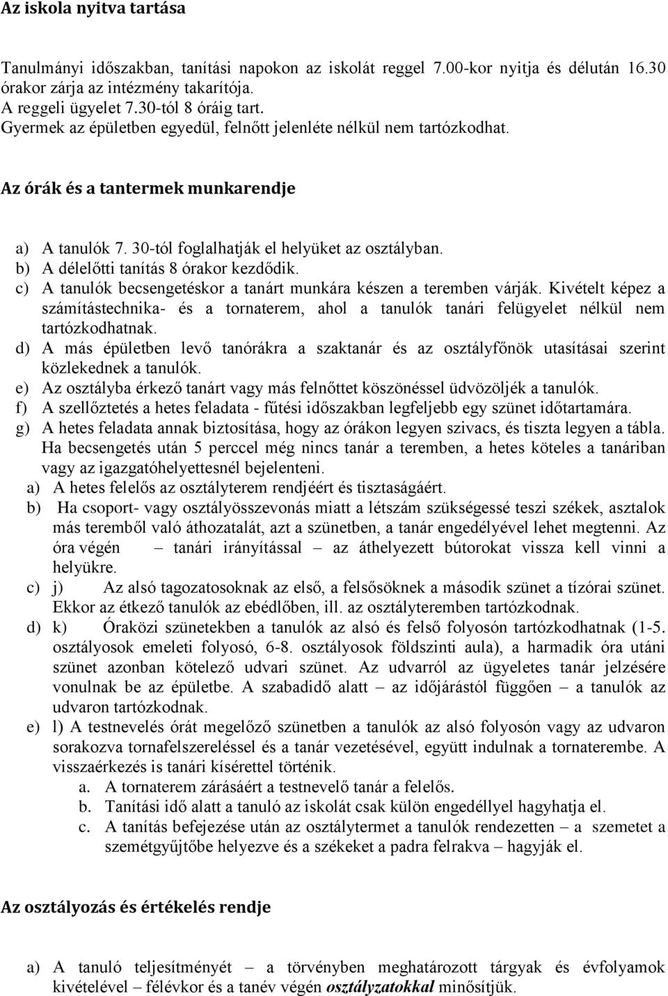 b) A délelőtti tanítás 8 órakor kezdődik. c) A tanulók becsengetéskor a tanárt munkára készen a teremben várják.