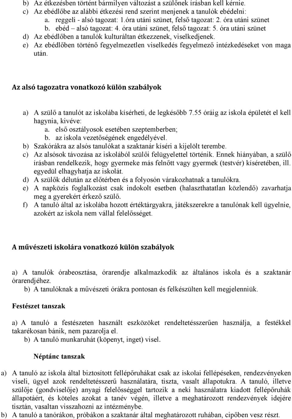 e) Az ebédlőben történő fegyelmezetlen viselkedés fegyelmező intézkedéseket von maga után. Az alsó tagozatra vonatkozó külön szabályok a) A szülő a tanulót az iskolába kísérheti, de legkésőbb 7.